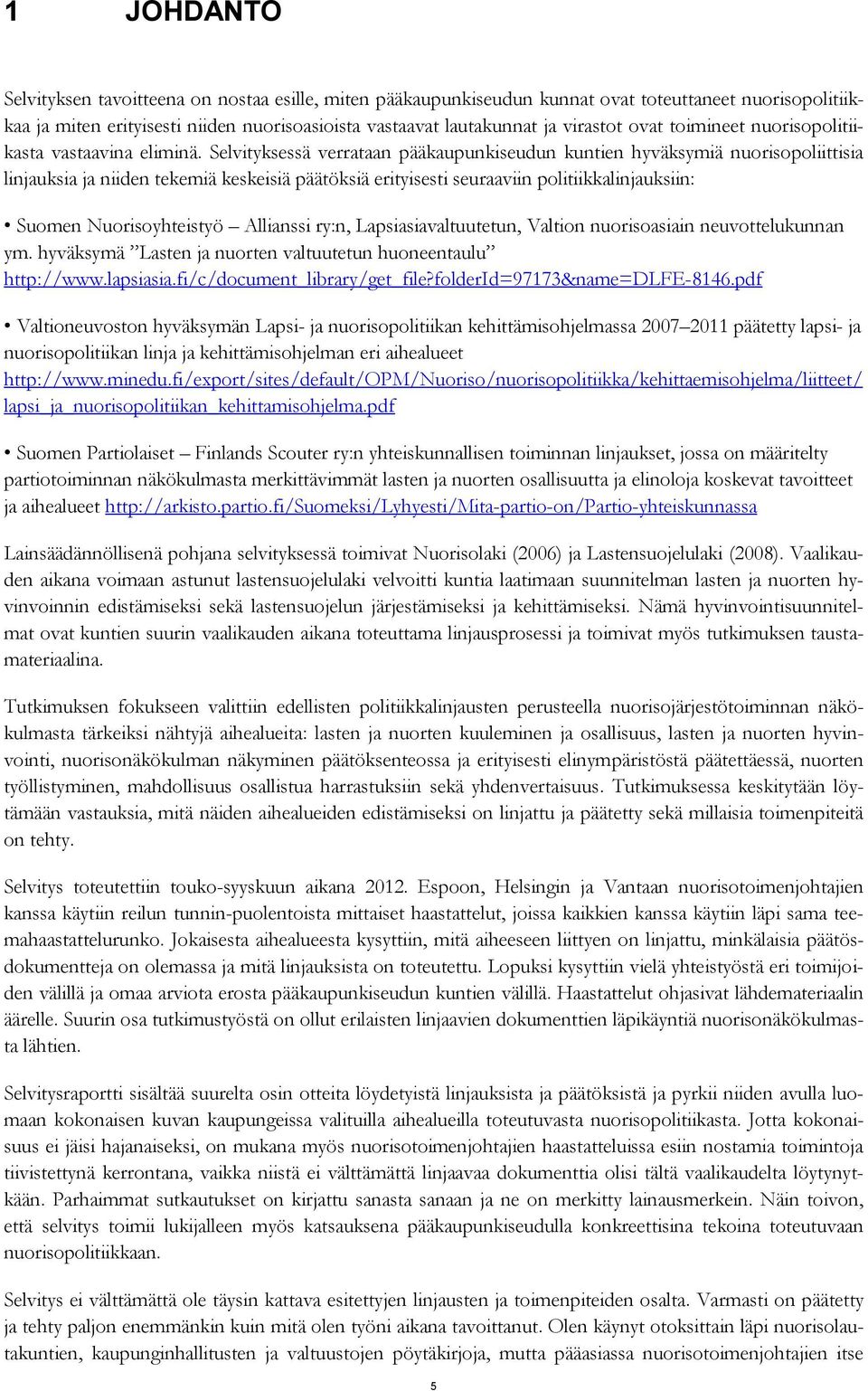 Selvityksessä verrataan pääkaupunkiseudun kuntien hyväksymiä nuorisopoliittisia linjauksia ja niiden tekemiä keskeisiä päätöksiä erityisesti seuraaviin politiikkalinjauksiin: Suomen Nuorisoyhteistyö