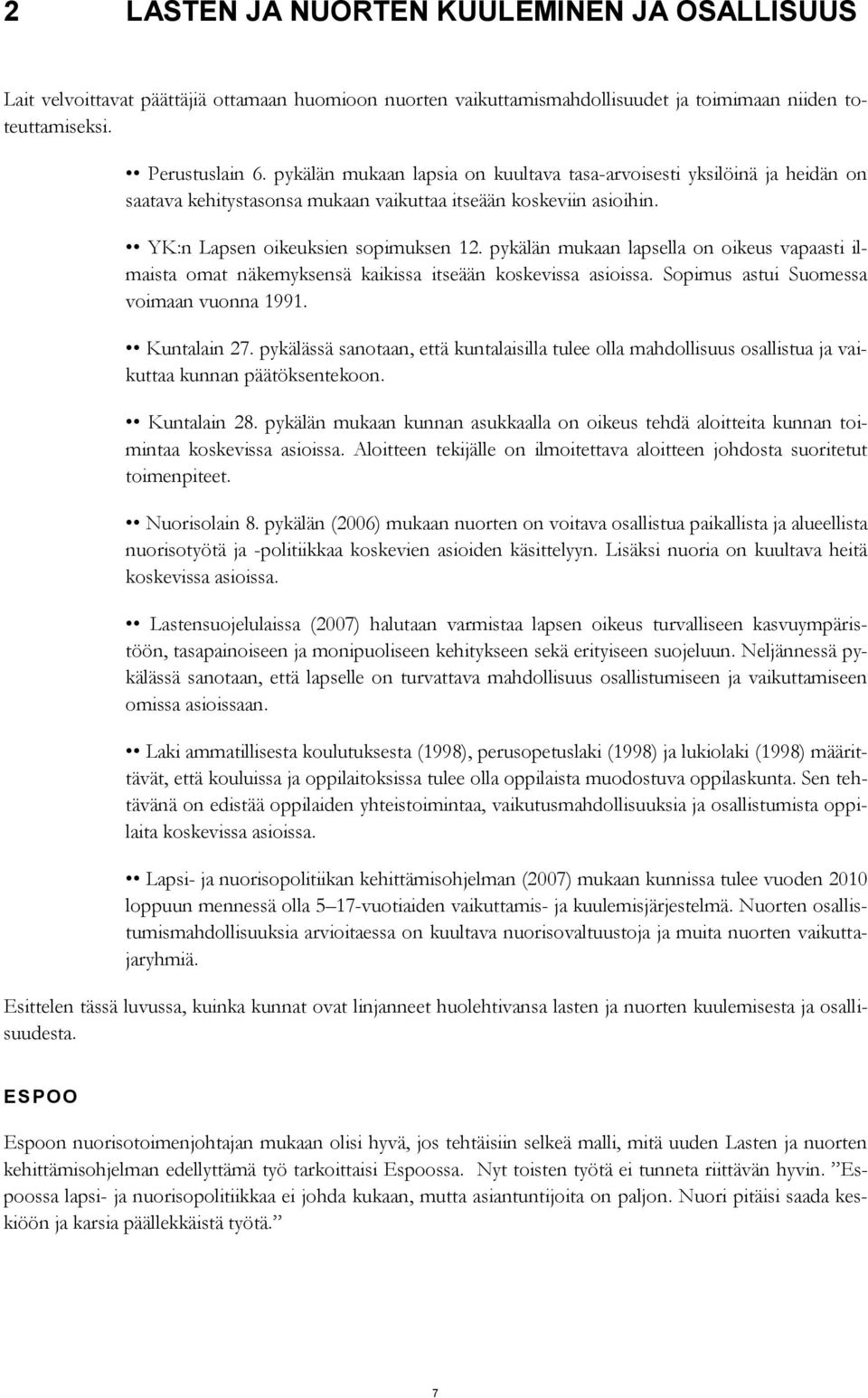 pykälän mukaan lapsella on oikeus vapaasti ilmaista omat näkemyksensä kaikissa itseään koskevissa asioissa. Sopimus astui Suomessa voimaan vuonna 1991. Kuntalain 27.