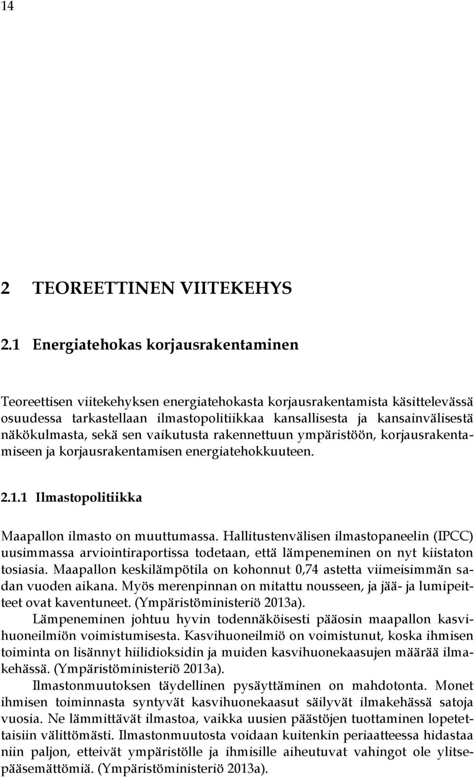 näkökulmasta, sekä sen vaikutusta rakennettuun ympäristöön, korjausrakentamiseen ja korjausrakentamisen energiatehokkuuteen. 2.1.1 Ilmastopolitiikka Maapallon ilmasto on muuttumassa.