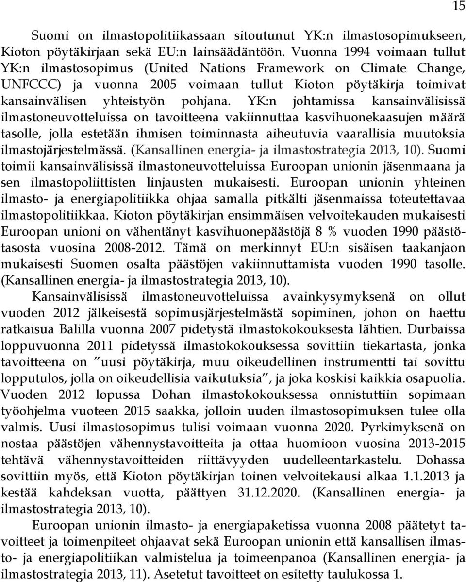 YK:n johtamissa kansainvälisissä ilmastoneuvotteluissa on tavoitteena vakiinnuttaa kasvihuonekaasujen määrä tasolle, jolla estetään ihmisen toiminnasta aiheutuvia vaarallisia muutoksia