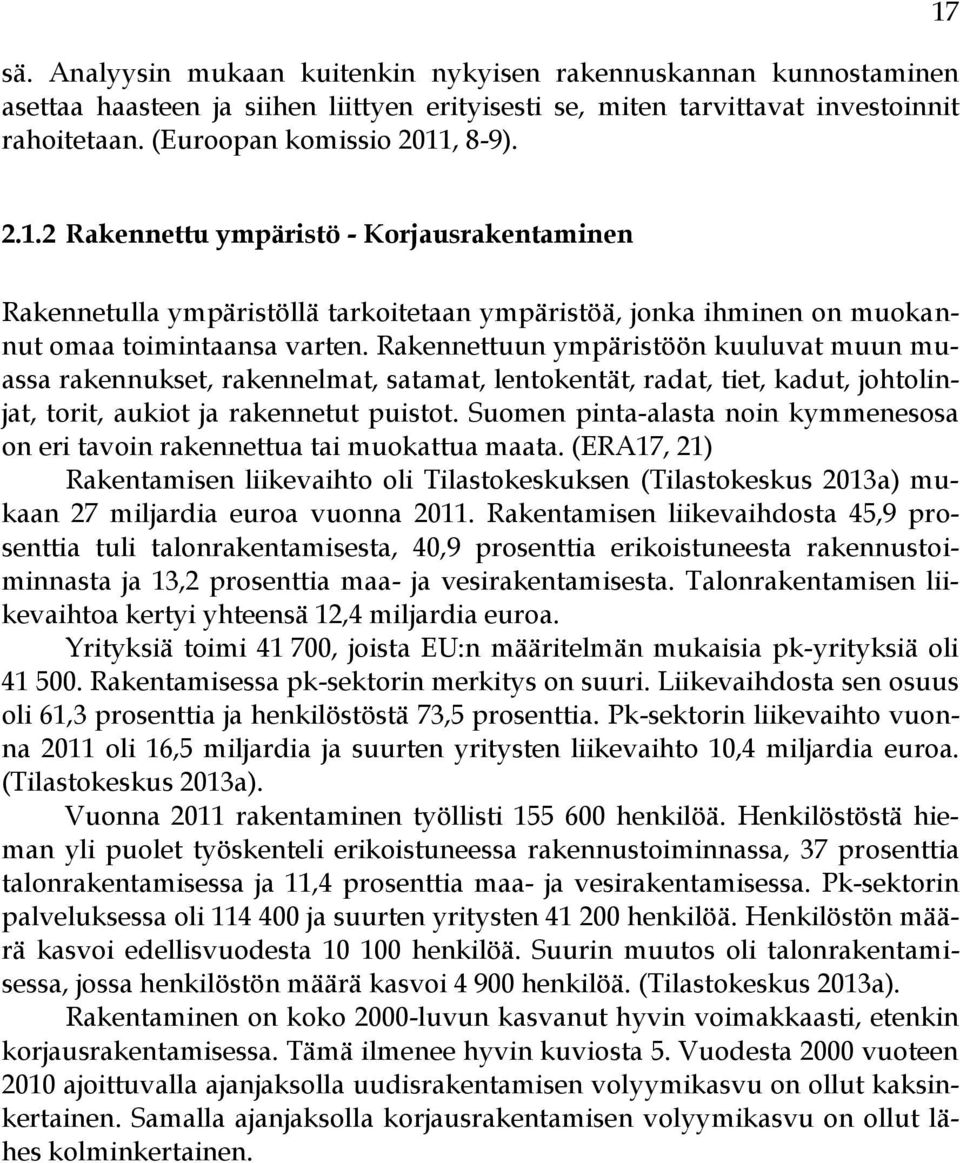 Rakennettuun ympäristöön kuuluvat muun muassa rakennukset, rakennelmat, satamat, lentokentät, radat, tiet, kadut, johtolinjat, torit, aukiot ja rakennetut puistot.