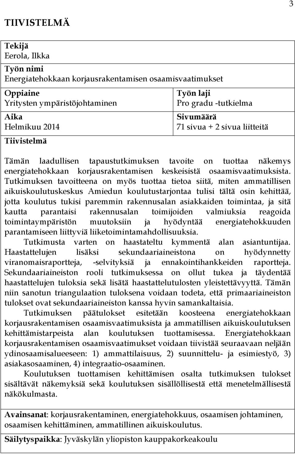 Tutkimuksen tavoitteena on myös tuottaa tietoa siitä, miten ammatillisen aikuiskoulutuskeskus Amiedun koulutustarjontaa tulisi tältä osin kehittää, jotta koulutus tukisi paremmin rakennusalan