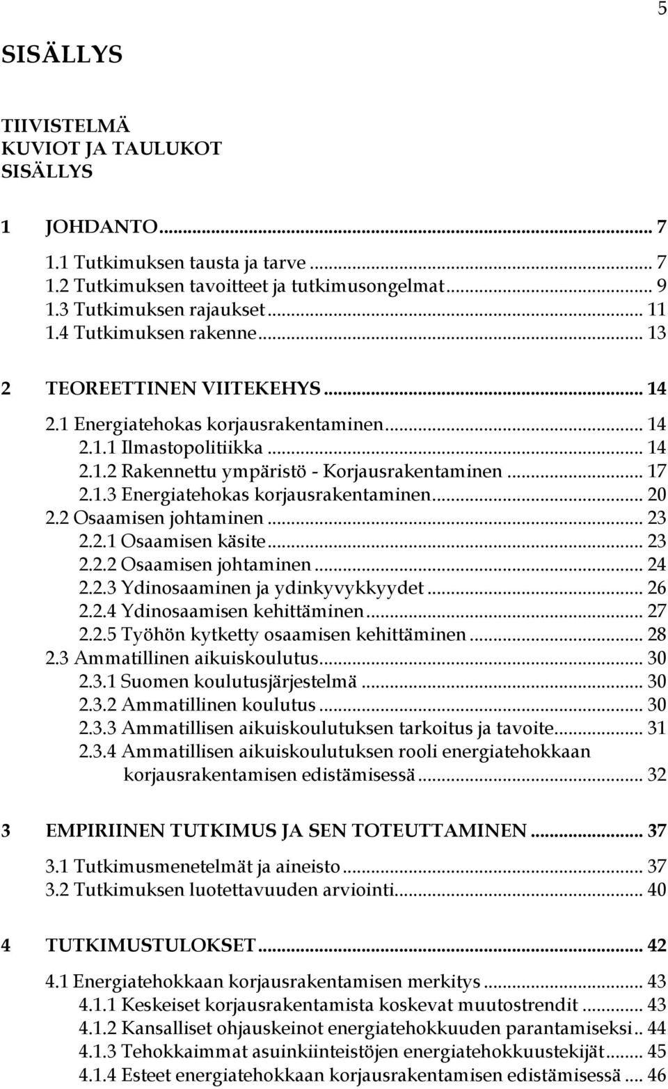 .. 20 2.2 Osaamisen johtaminen... 23 2.2.1 Osaamisen käsite... 23 2.2.2 Osaamisen johtaminen... 24 2.2.3 Ydinosaaminen ja ydinkyvykkyydet... 26 2.2.4 Ydinosaamisen kehittäminen... 27 2.2.5 Työhön kytketty osaamisen kehittäminen.