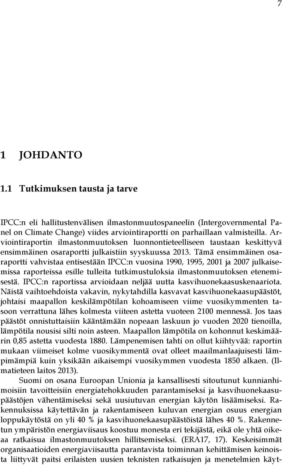 Tämä ensimmäinen osaraportti vahvistaa entisestään IPCC:n vuosina 1990, 1995, 2001 ja 2007 julkaisemissa raporteissa esille tulleita tutkimustuloksia ilmastonmuutoksen etenemisestä.