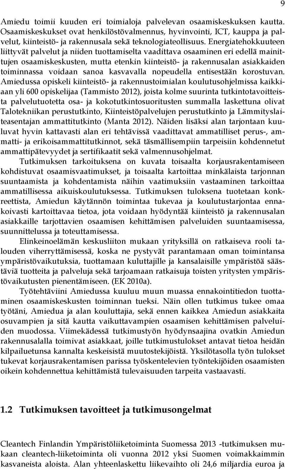 Energiatehokkuuteen liittyvät palvelut ja niiden tuottamiselta vaadittava osaaminen eri edellä mainittujen osaamiskeskusten, mutta etenkin kiinteistö- ja rakennusalan asiakkaiden toiminnassa voidaan