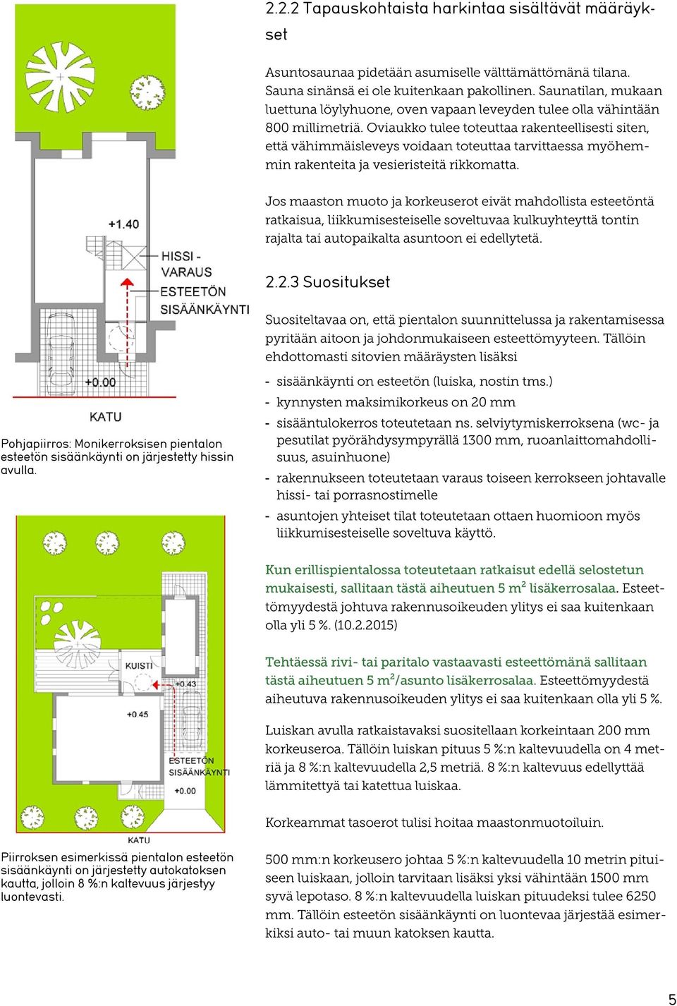 Oviaukko tulee toteuttaa rakenteellisesti siten, että vähimmäisleveys voidaan toteuttaa tarvittaessa myöhemmin rakenteita ja vesieristeitä rikkomatta.