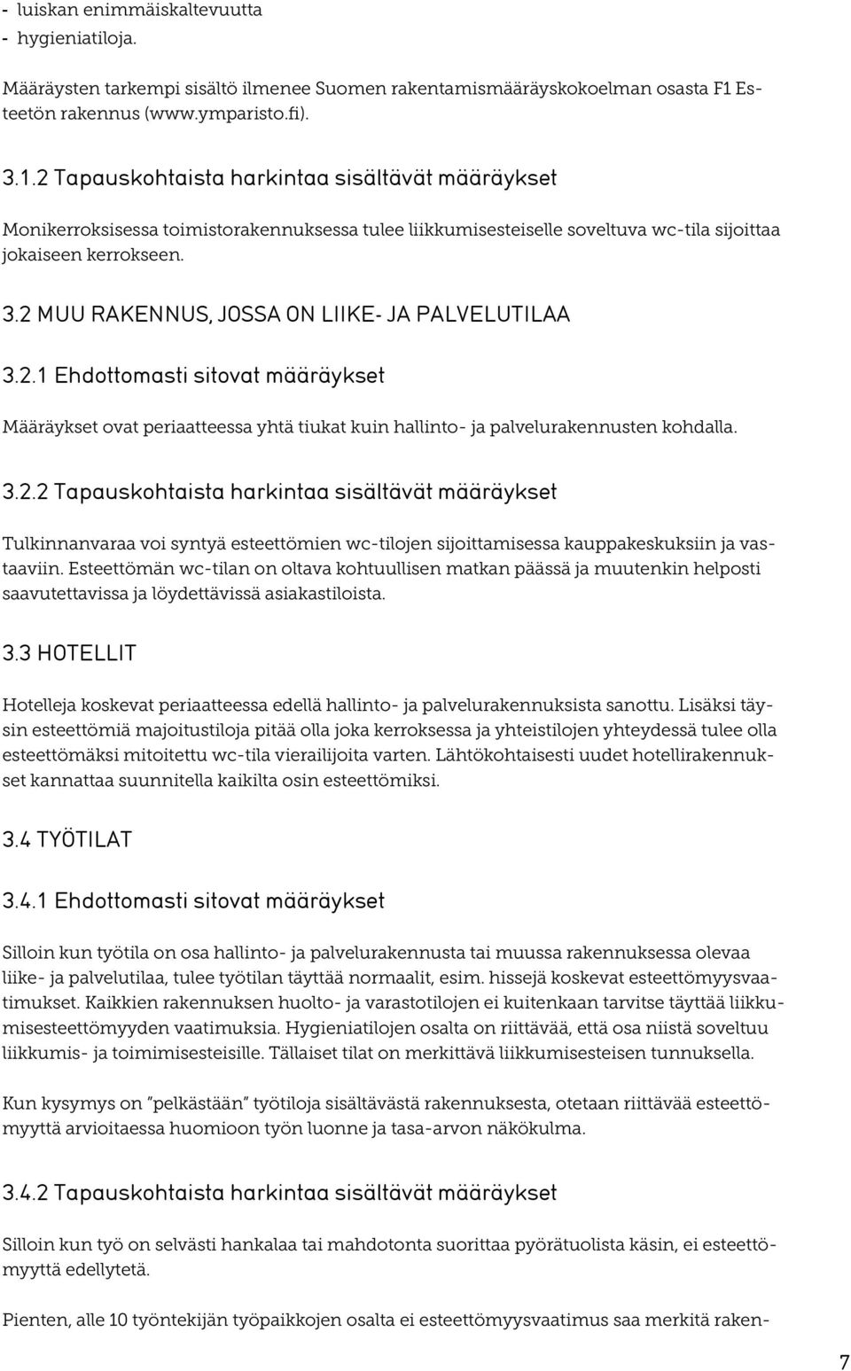 2 Tapauskohtaista harkintaa sisältävät määräykset Monikerroksisessa toimistorakennuksessa tulee liikkumisesteiselle soveltuva wc-tila sijoittaa jokaiseen kerrokseen. 3.