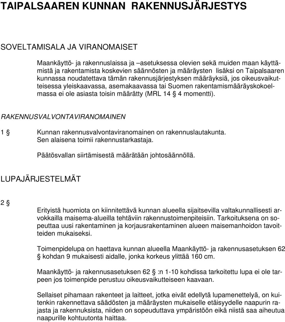 asiasta toisin määrätty (MRL 14 4 momentti). RAKENNUSVALVONTAVIRANOMAINEN 1 Kunnan rakennusvalvontaviranomainen on rakennuslautakunta. Sen alaisena toimii rakennustarkastaja.