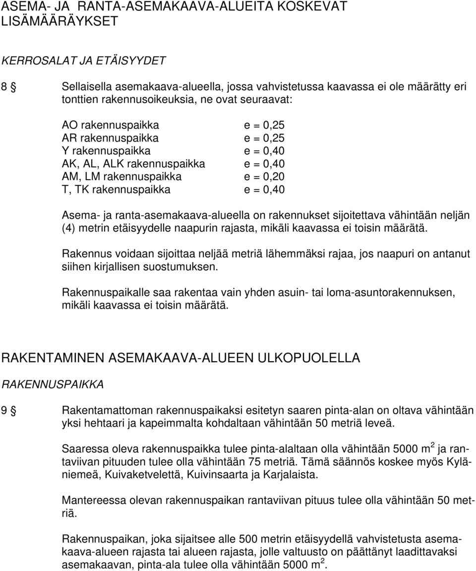 ja ranta-asemakaava-alueella on rakennukset sijoitettava vähintään neljän (4) metrin etäisyydelle naapurin rajasta, mikäli kaavassa ei toisin määrätä.