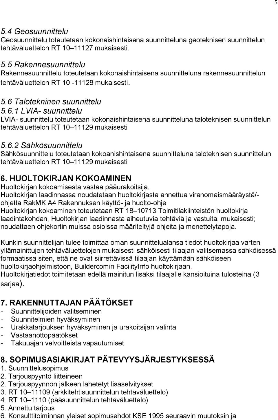 HUOLTOKIRJAN KOKOAMINEN Huoltokirjan kokoamisesta vastaa pääurakoitsija.