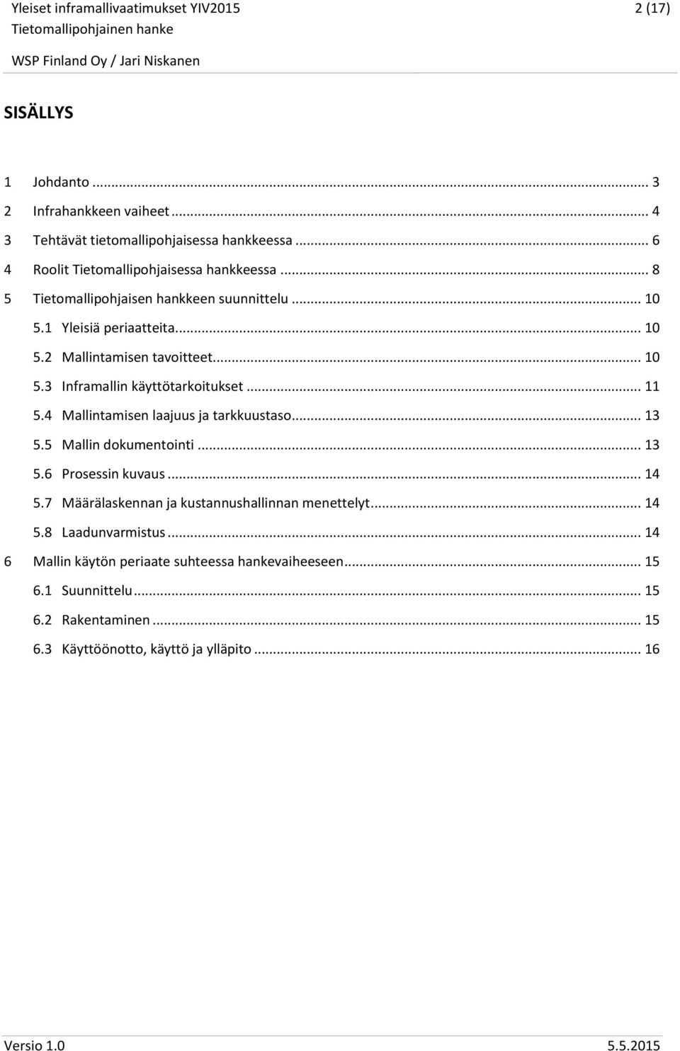 4 Mallintamisen laajuus ja tarkkuustaso... 13 5.5 Mallin dokumentointi... 13 5.6 Prosessin kuvaus... 14 5.7 Määrälaskennan ja kustannushallinnan menettelyt... 14 5.8 Laadunvarmistus.