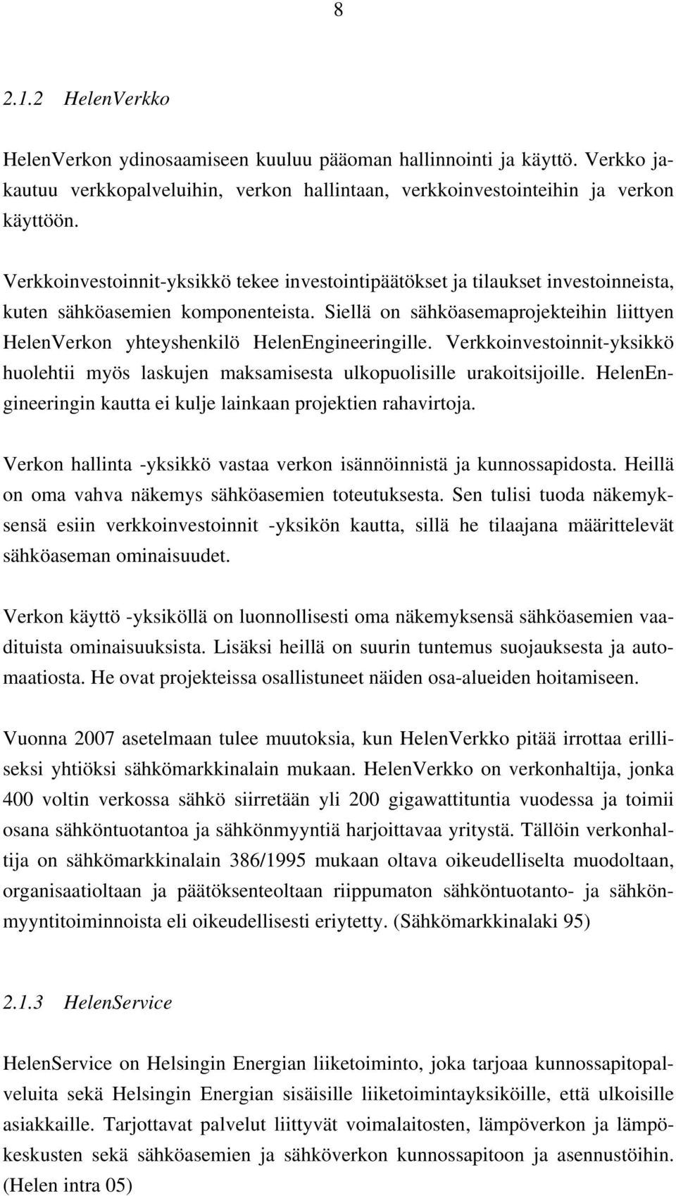 Siellä on sähköasemaprojekteihin liittyen HelenVerkon yhteyshenkilö HelenEngineeringille. Verkkoinvestoinnit-yksikkö huolehtii myös laskujen maksamisesta ulkopuolisille urakoitsijoille.