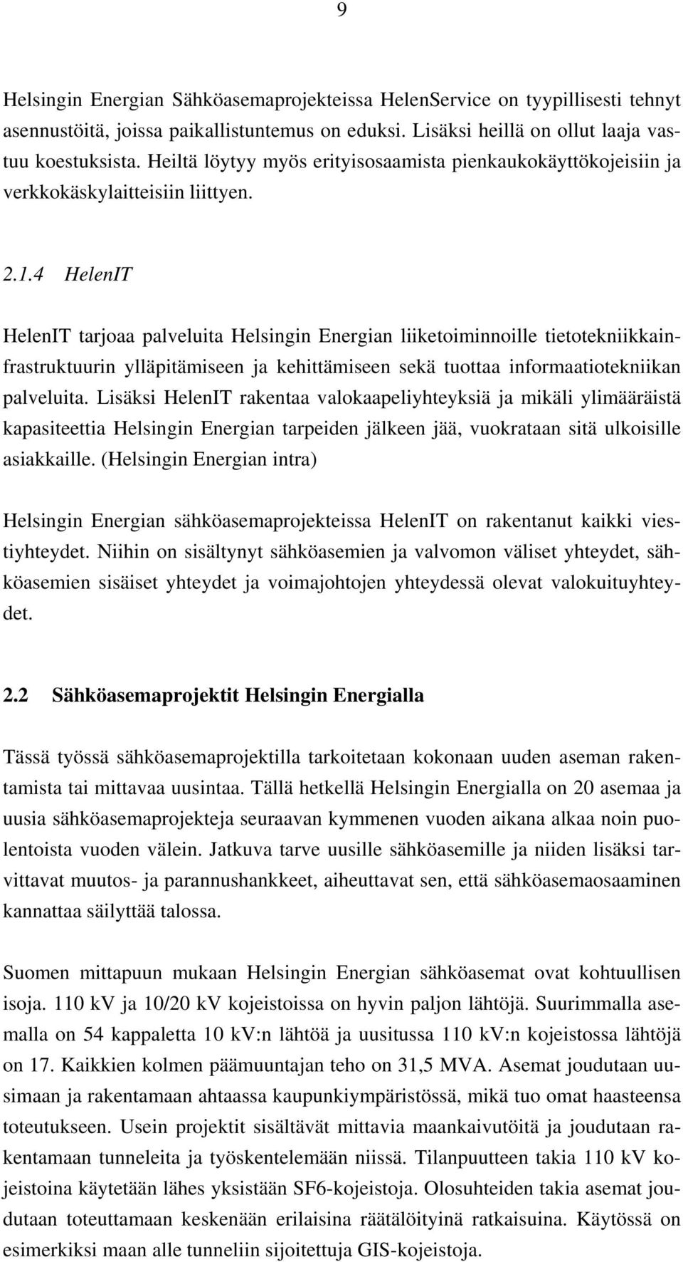 4 HelenIT HelenIT tarjoaa palveluita Helsingin Energian liiketoiminnoille tietotekniikkainfrastruktuurin ylläpitämiseen ja kehittämiseen sekä tuottaa informaatiotekniikan palveluita.