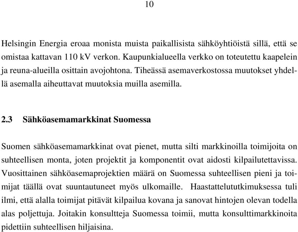 3 Sähköasemamarkkinat Suomessa Suomen sähköasemamarkkinat ovat pienet, mutta silti markkinoilla toimijoita on suhteellisen monta, joten projektit ja komponentit ovat aidosti kilpailutettavissa.