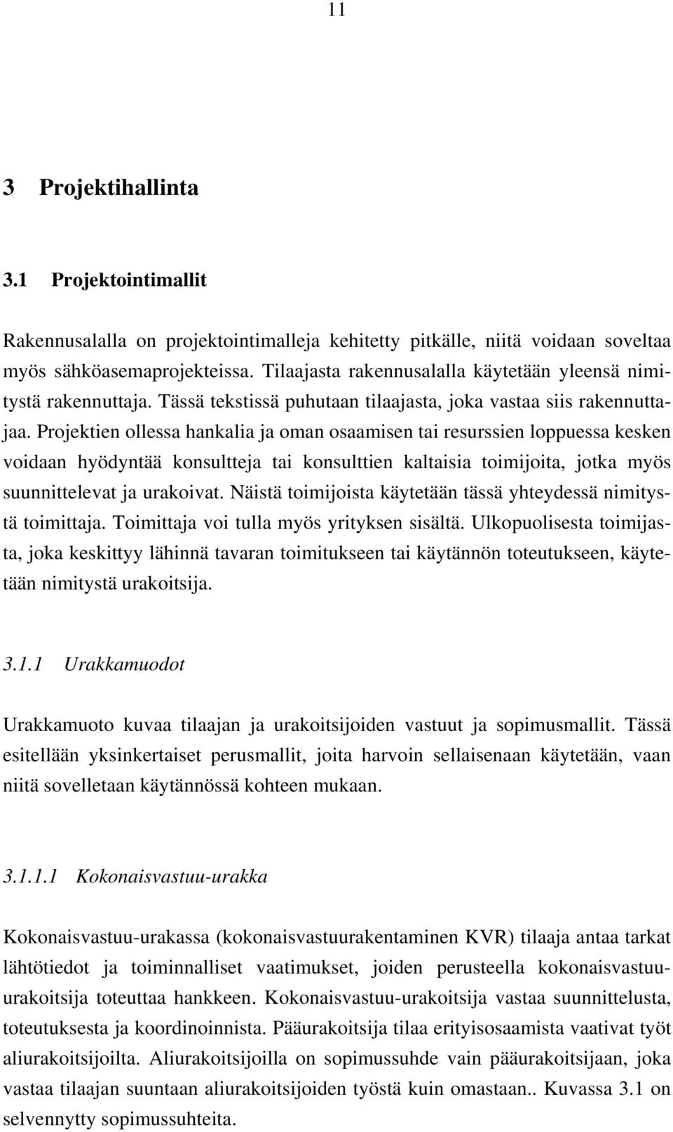 Projektien ollessa hankalia ja oman osaamisen tai resurssien loppuessa kesken voidaan hyödyntää konsultteja tai konsulttien kaltaisia toimijoita, jotka myös suunnittelevat ja urakoivat.