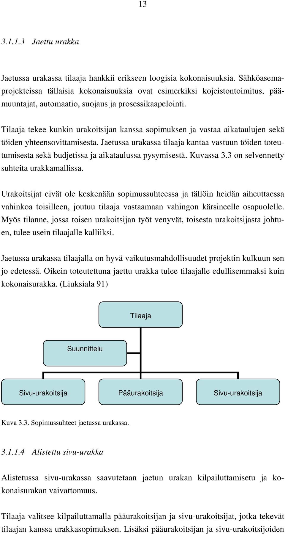 Tilaaja tekee kunkin urakoitsijan kanssa sopimuksen ja vastaa aikataulujen sekä töiden yhteensovittamisesta.