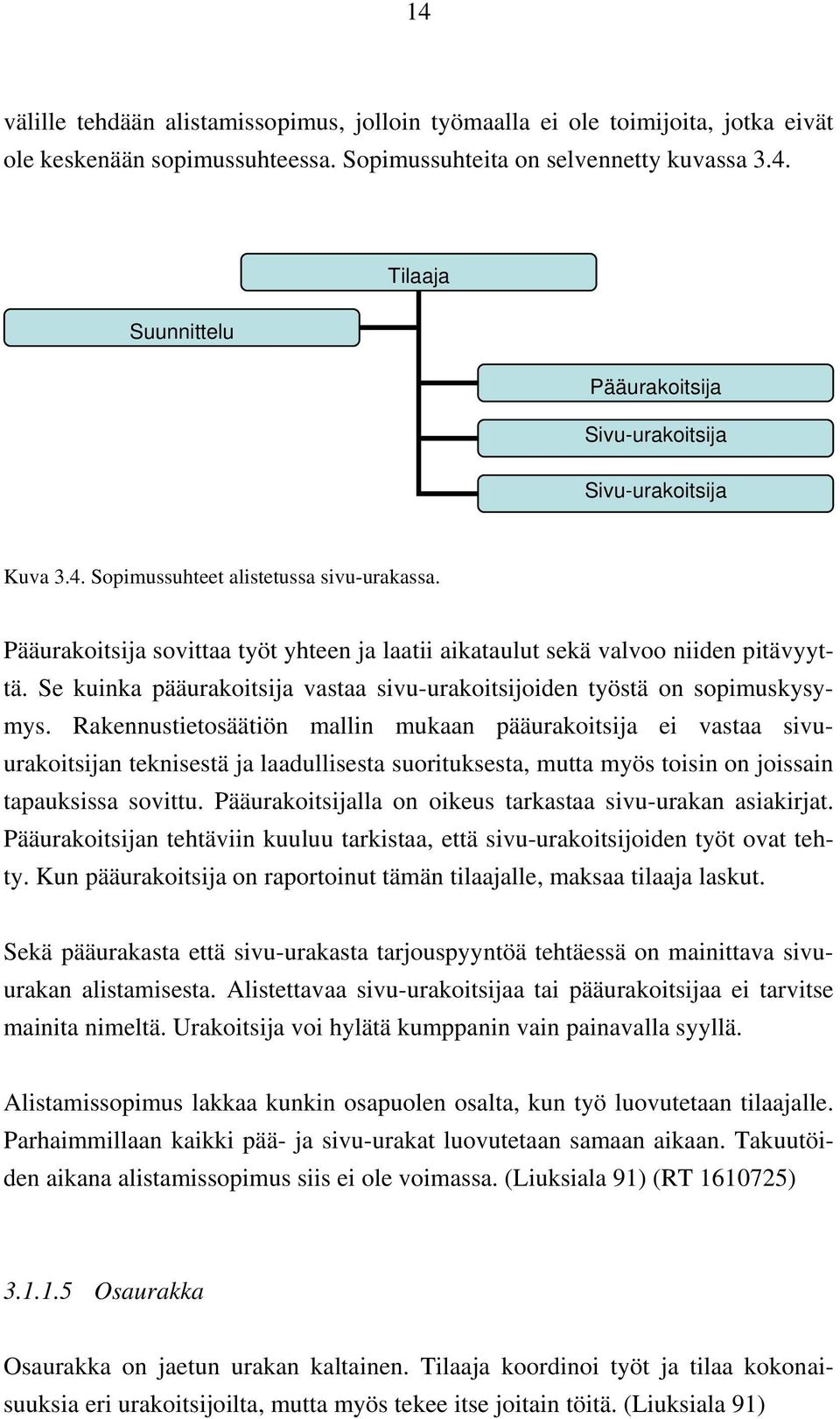 Se kuinka pääurakoitsija vastaa sivu-urakoitsijoiden työstä on sopimuskysymys.