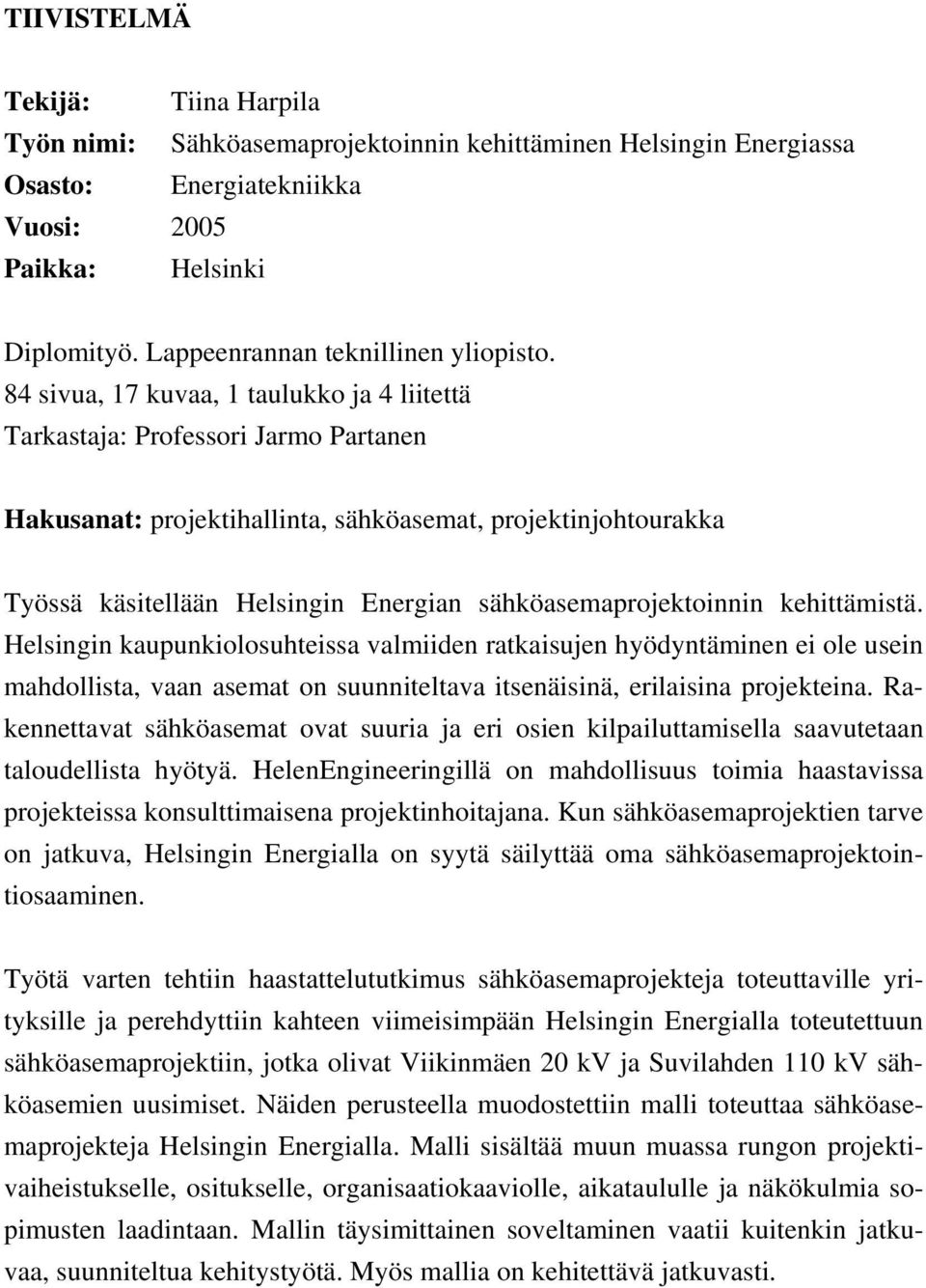 84 sivua, 17 kuvaa, 1 taulukko ja 4 liitettä Tarkastaja: Professori Jarmo Partanen Hakusanat: projektihallinta, sähköasemat, projektinjohtourakka Työssä käsitellään Helsingin Energian