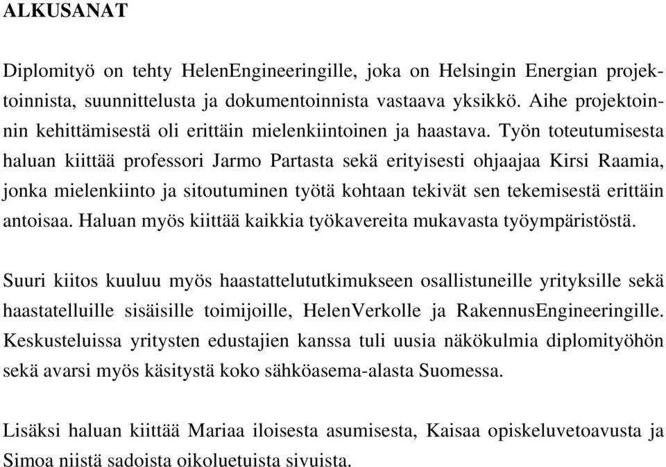 Työn toteutumisesta haluan kiittää professori Jarmo Partasta sekä erityisesti ohjaajaa Kirsi Raamia, jonka mielenkiinto ja sitoutuminen työtä kohtaan tekivät sen tekemisestä erittäin antoisaa.