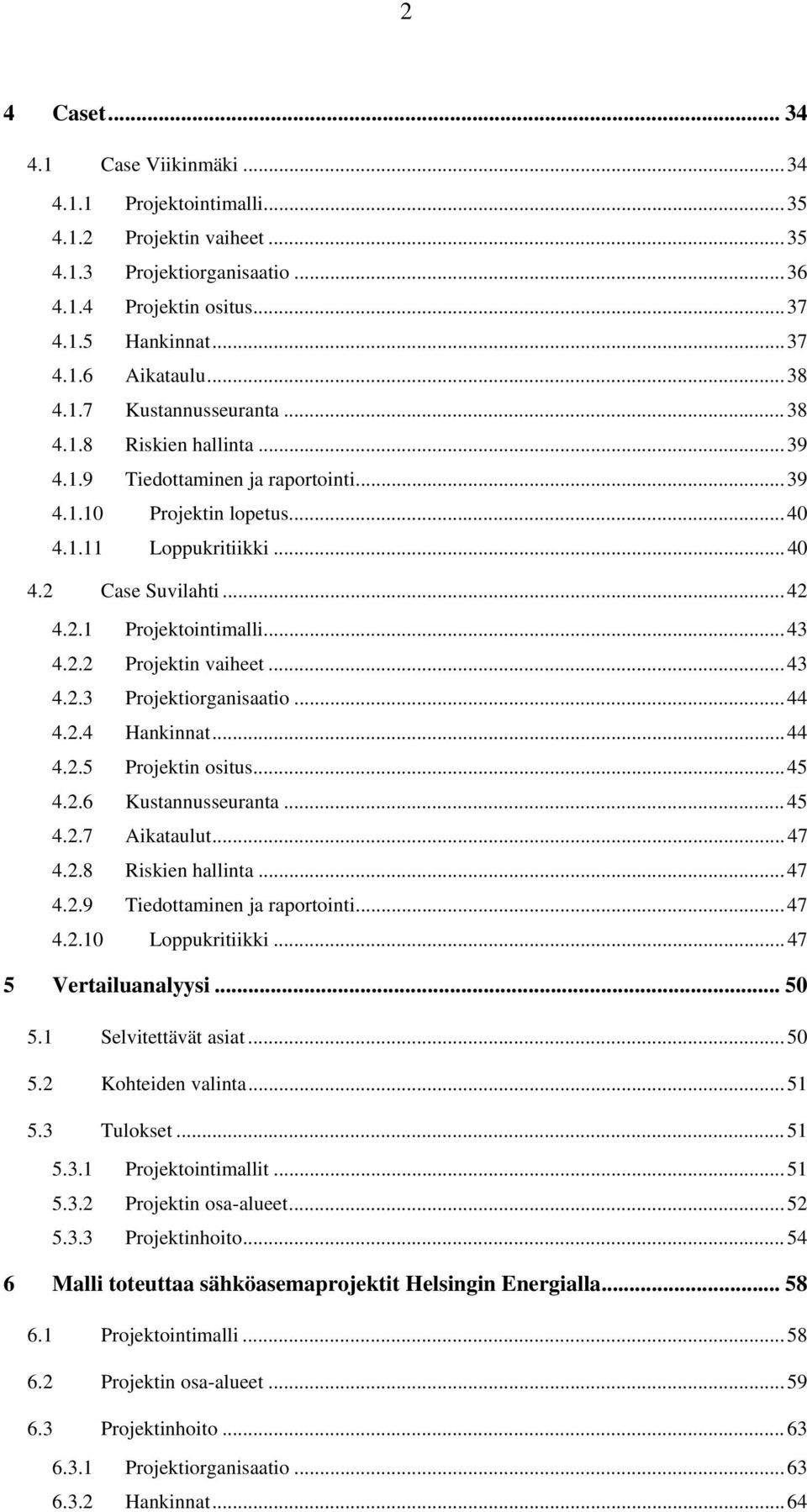 ..43 4.2.2 Projektin vaiheet...43 4.2.3 Projektiorganisaatio...44 4.2.4 Hankinnat...44 4.2.5 Projektin ositus...45 4.2.6 Kustannusseuranta...45 4.2.7 Aikataulut...47 4.2.8 Riskien hallinta...47 4.2.9 Tiedottaminen ja raportointi.