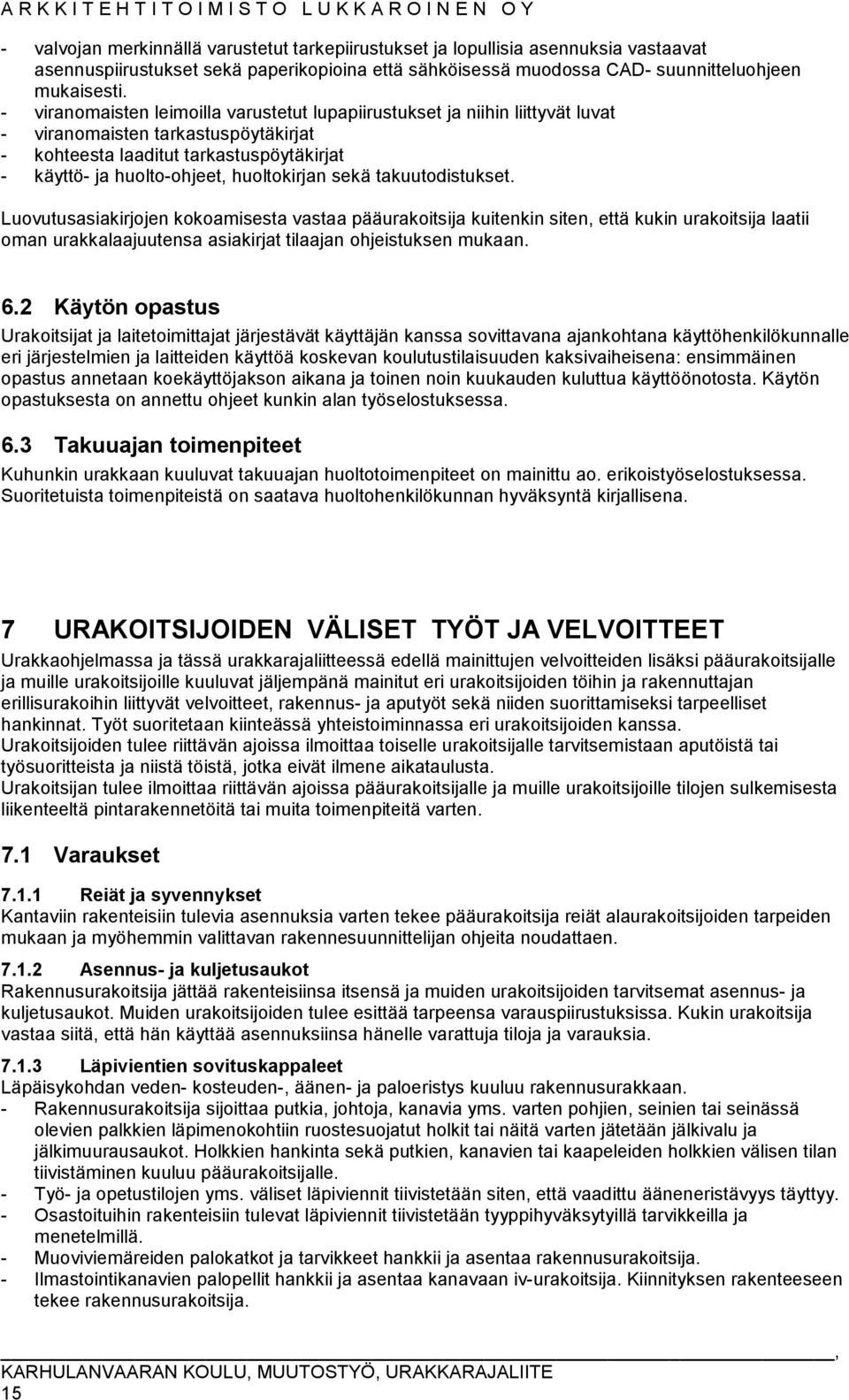 sekä takuutodistukset. Luovutusasiakirjojen kokoamisesta vastaa pääurakoitsija kuitenkin siten, että kukin urakoitsija laatii oman urakkalaajuutensa asiakirjat tilaajan ohjeistuksen mukaan. 6.