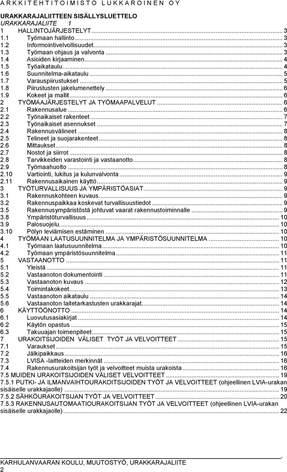 .. 6 2.2 Työnaikaiset rakenteet... 7 2.3 Työnaikaiset asennukset... 7 2.4 Rakennusvälineet... 8 2.5 Telineet ja suojarakenteet... 8 2.6 Mittaukset... 8 2.7 Nostot ja siirrot... 8 2.8 Tarvikkeiden varastointi ja vastaanotto.