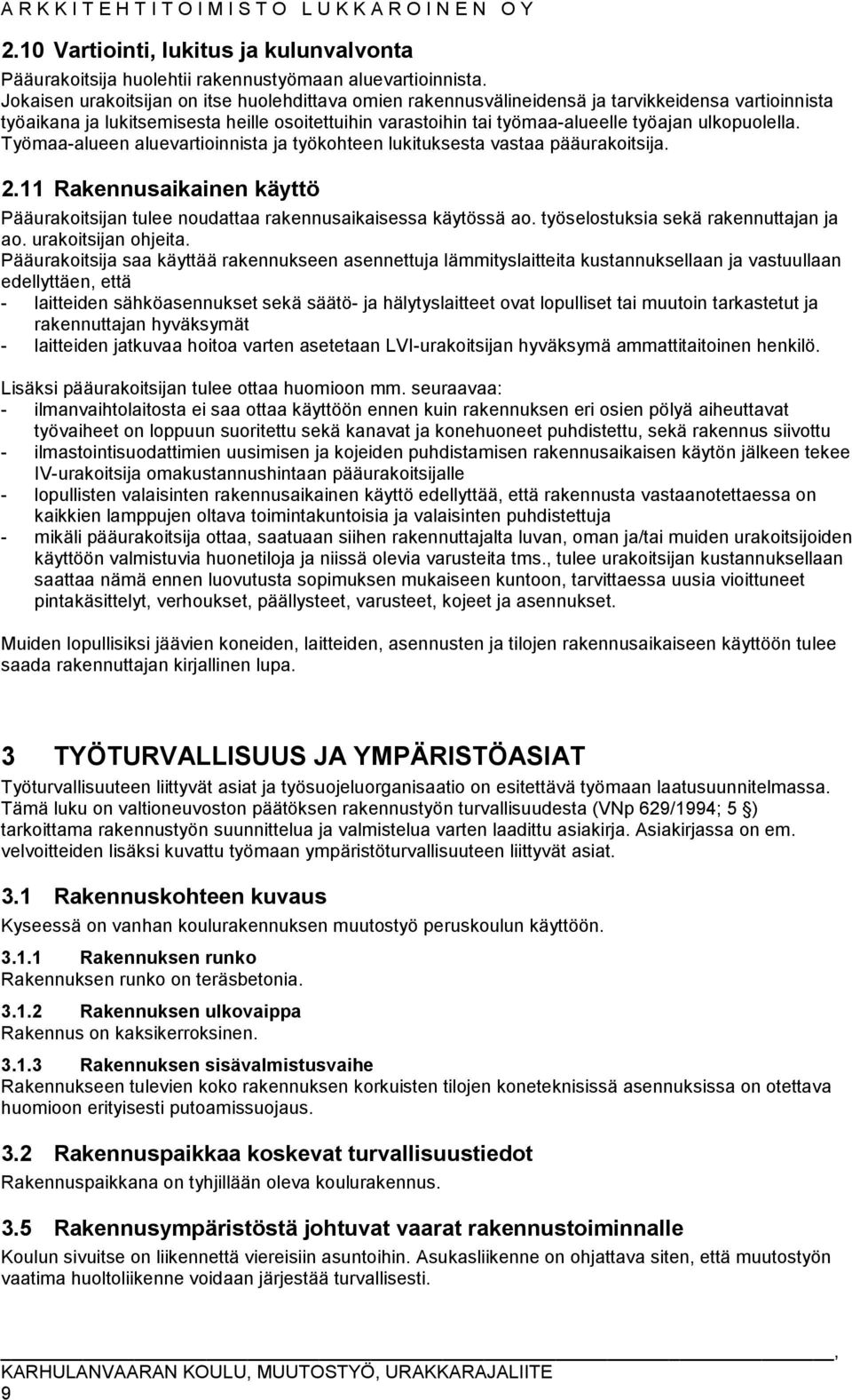 ulkopuolella. Työmaa-alueen aluevartioinnista ja työkohteen lukituksesta vastaa pääurakoitsija. 2.11 Rakennusaikainen käyttö Pääurakoitsijan tulee noudattaa rakennusaikaisessa käytössä ao.