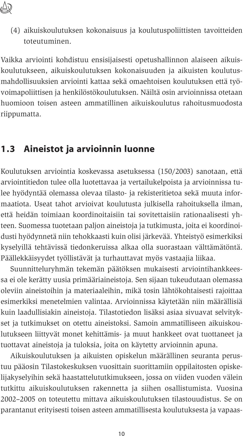 koulutuksen että työvoimapoliittisen ja henkilöstökoulutuksen. Näiltä osin arvioinnissa otetaan huomioon toisen asteen ammatillinen aikuiskoulutus rahoitusmuodosta riippumatta. 1.