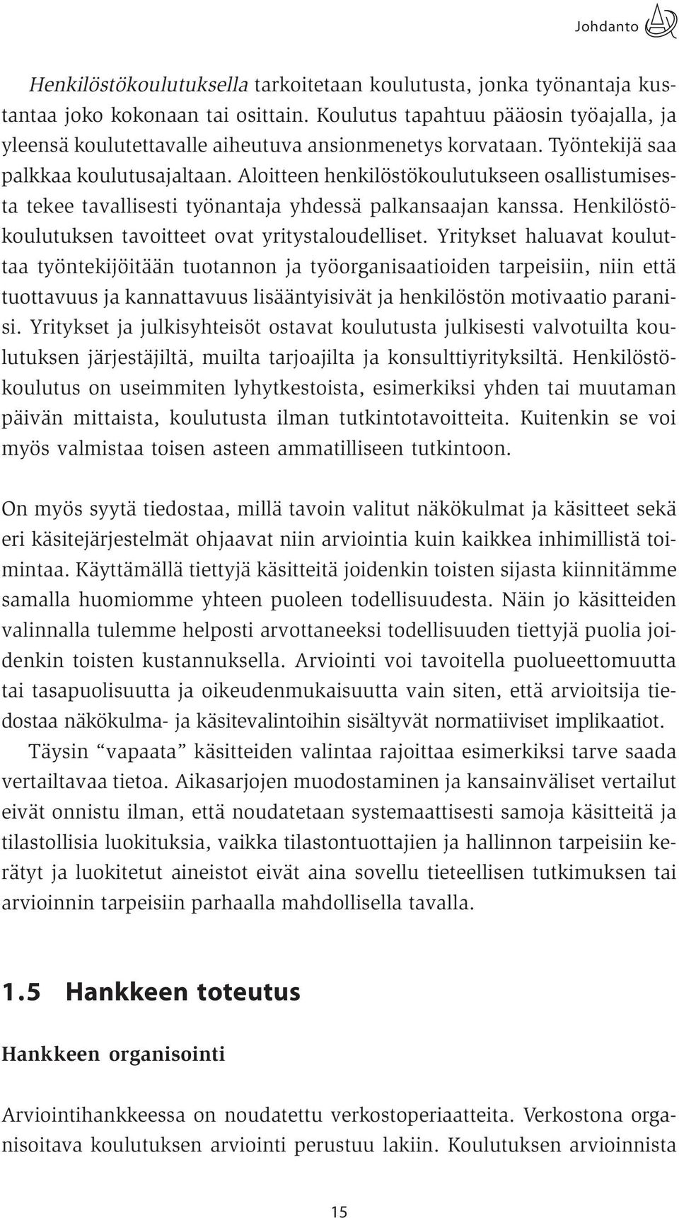 Aloitteen henkilöstökoulutukseen osallistumisesta tekee tavallisesti työnantaja yhdessä palkansaajan kanssa. Henkilöstökoulutuksen tavoitteet ovat yritystaloudelliset.