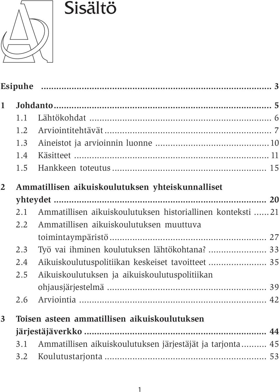 2 Ammatillisen aikuiskoulutuksen muuttuva toimintaympäristö... 27 2.3 Työ vai ihminen koulutuksen lähtökohtana?... 33 2.4 Aikuiskoulutuspolitiikan keskeiset tavoitteet... 35 2.