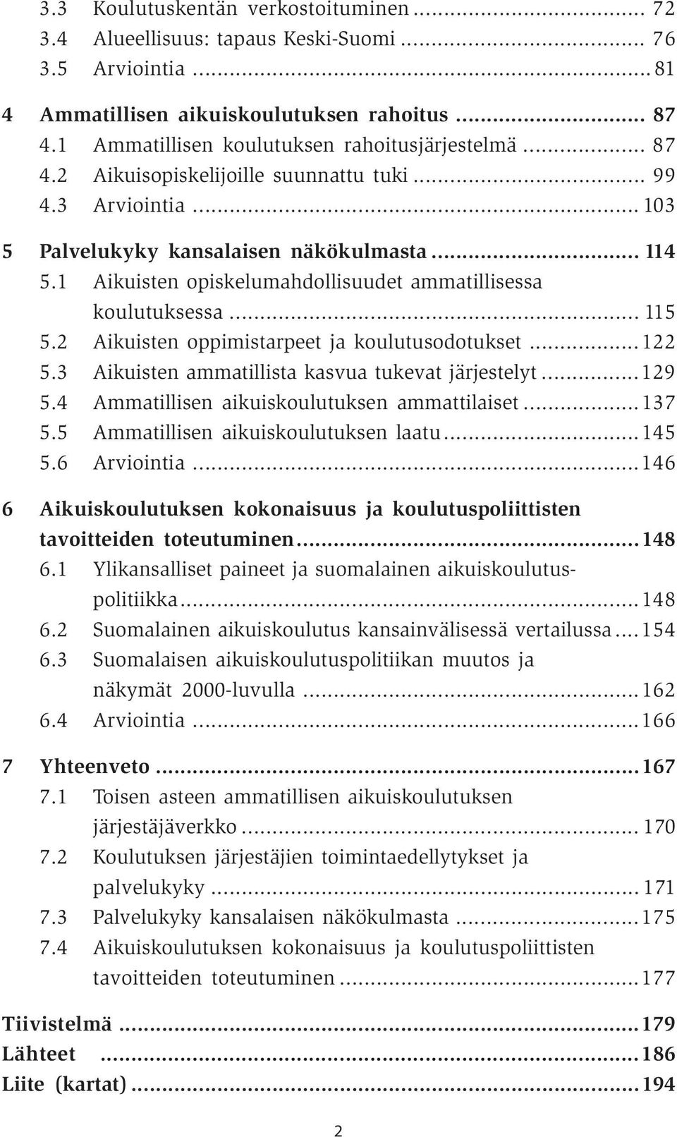 1 Aikuisten opiskelumahdollisuudet ammatillisessa koulutuksessa... 115 5.2 Aikuisten oppimistarpeet ja koulutusodotukset...122 5.3 Aikuisten ammatillista kasvua tukevat järjestelyt...129 5.