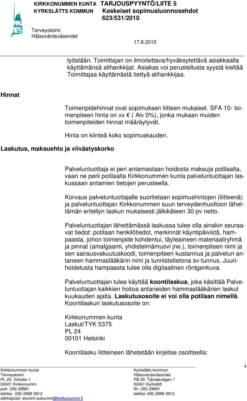 Laskutus, maksuehto ja viivästyskorko Palveluntuottaja ei peri antamastaan hoidosta maksuja potilaalta, vaan ne perii potilaalta palveluntuottajan laskussaan antamien tietojen perusteella.