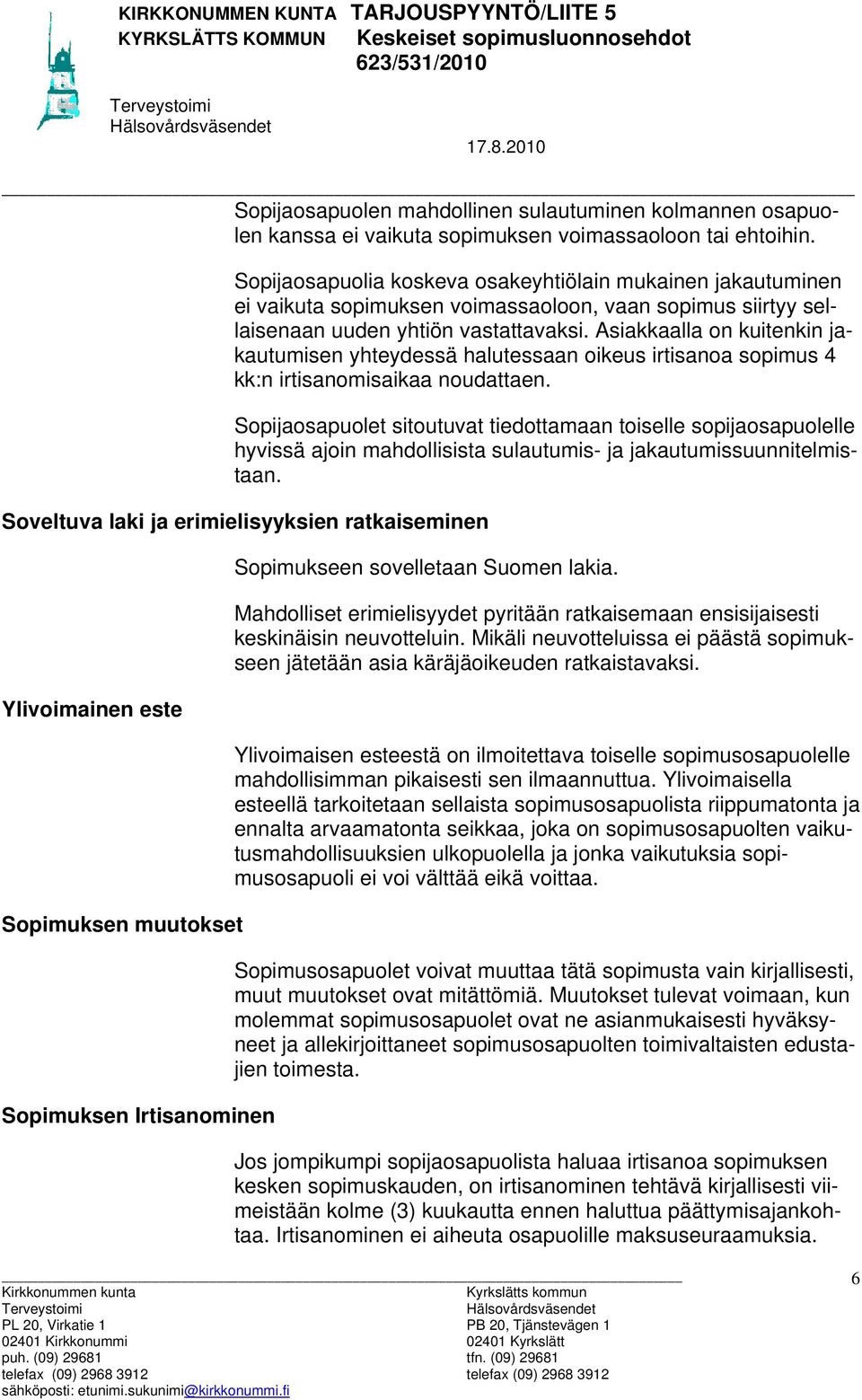 Asiakkaalla on kuitenkin jakautumisen yhteydessä halutessaan oikeus irtisanoa sopimus 4 kk:n irtisanomisaikaa noudattaen.