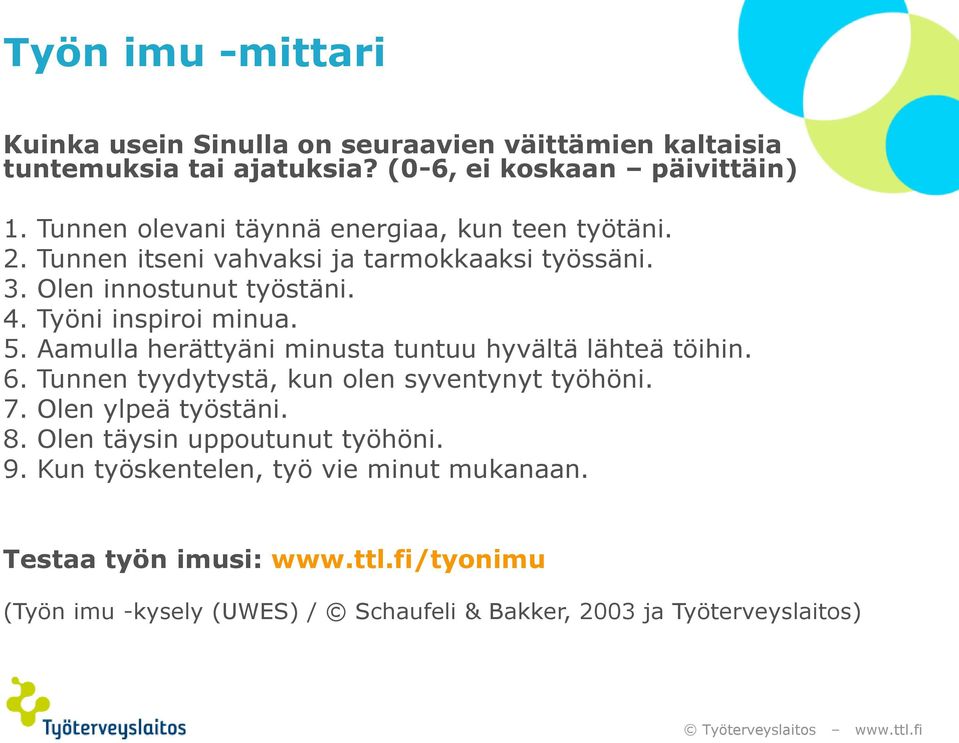 Työni inspiroi minua. 5. Aamulla herättyäni minusta tuntuu hyvältä lähteä töihin. 6. Tunnen tyydytystä, kun olen syventynyt työhöni. 7.