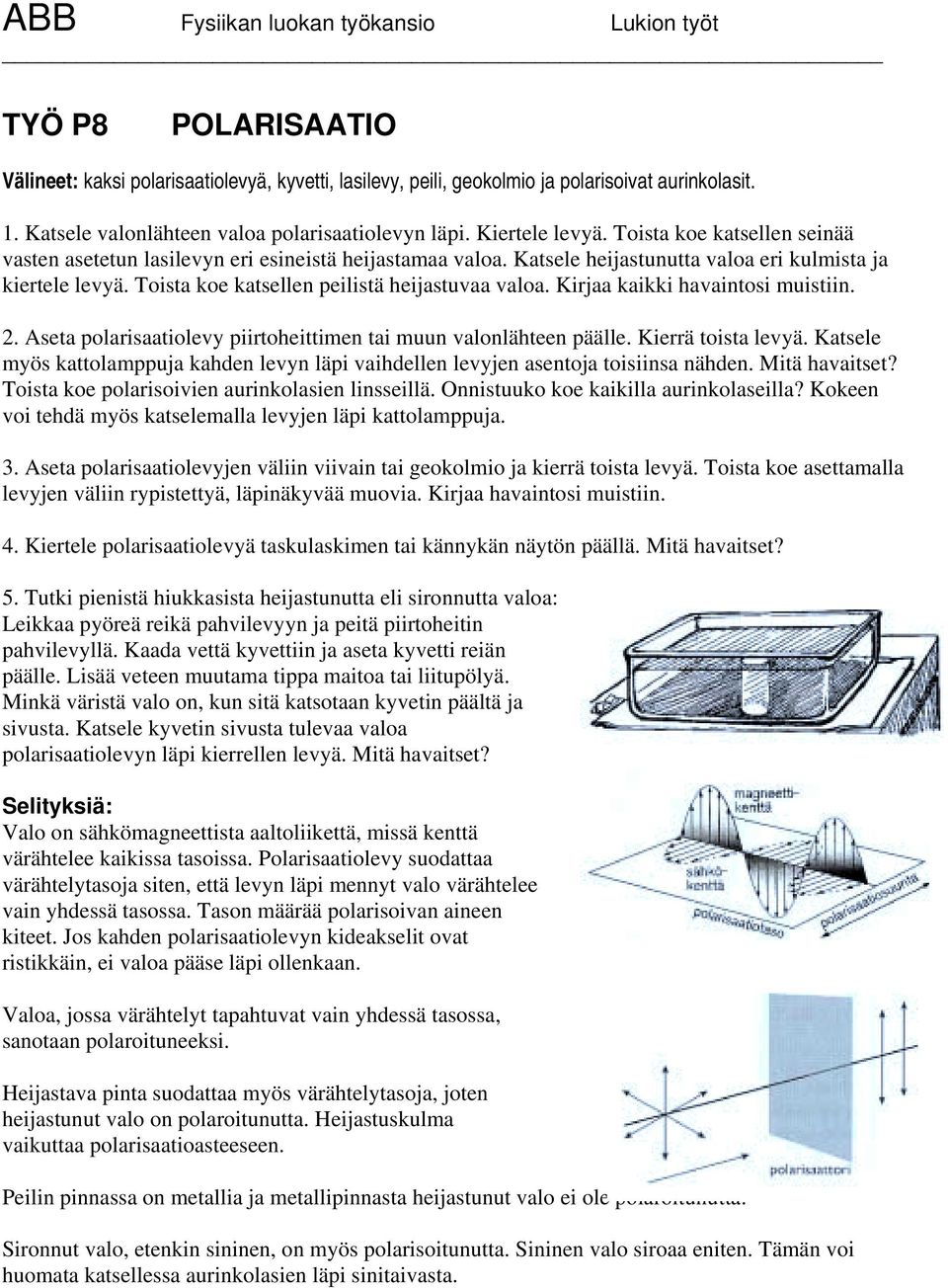 Kirjaa kaikki havaintosi muistiin. 2. Aseta polarisaatiolevy piirtoheittimen tai muun valonlähteen päälle. Kierrä toista levyä.