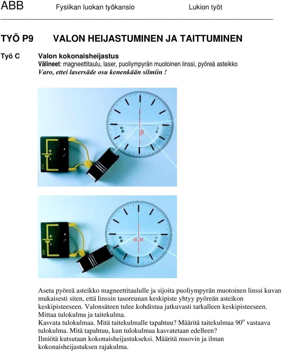 yhtyy pyöreän asteikon keskipisteeseen. Valonsäteen tulee kohdistua jatkuvasti tarkalleen keskipisteeseen. Mittaa tulokulma ja taitekulma. Kasvata tulokulmaa.