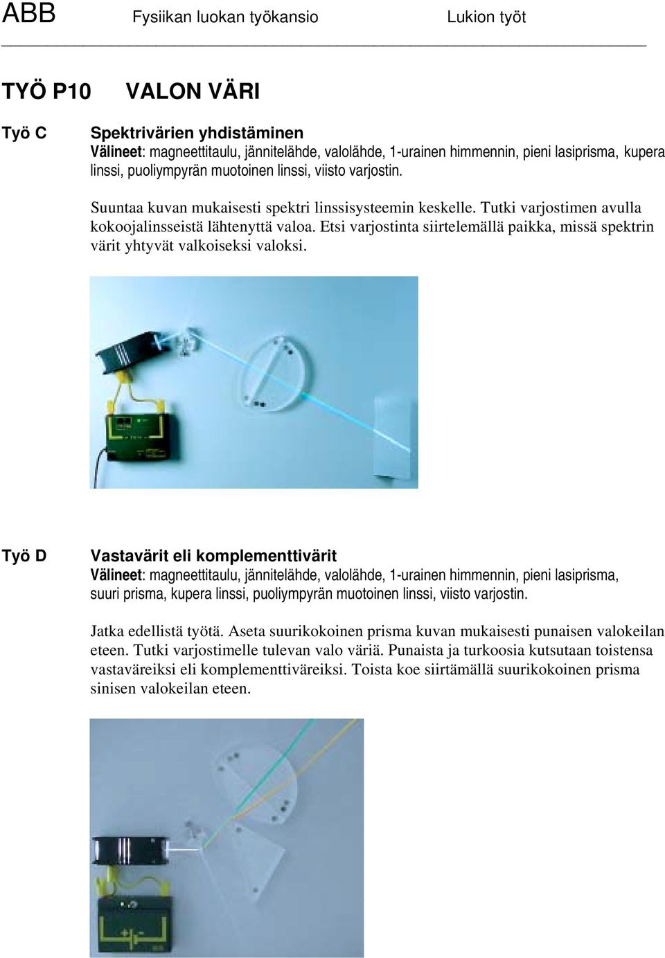 Etsi varjostinta siirtelemällä paikka, missä spektrin värit yhtyvät valkoiseksi valoksi.