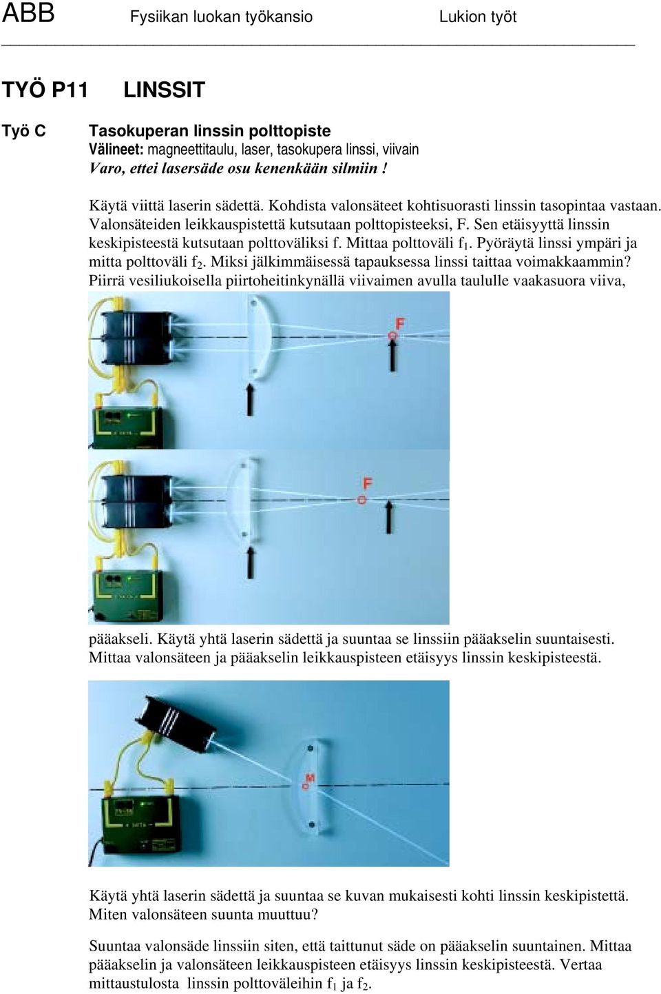 Mittaa polttoväli f 1. Pyöräytä linssi ympäri ja mitta polttoväli f 2. Miksi jälkimmäisessä tapauksessa linssi taittaa voimakkaammin?