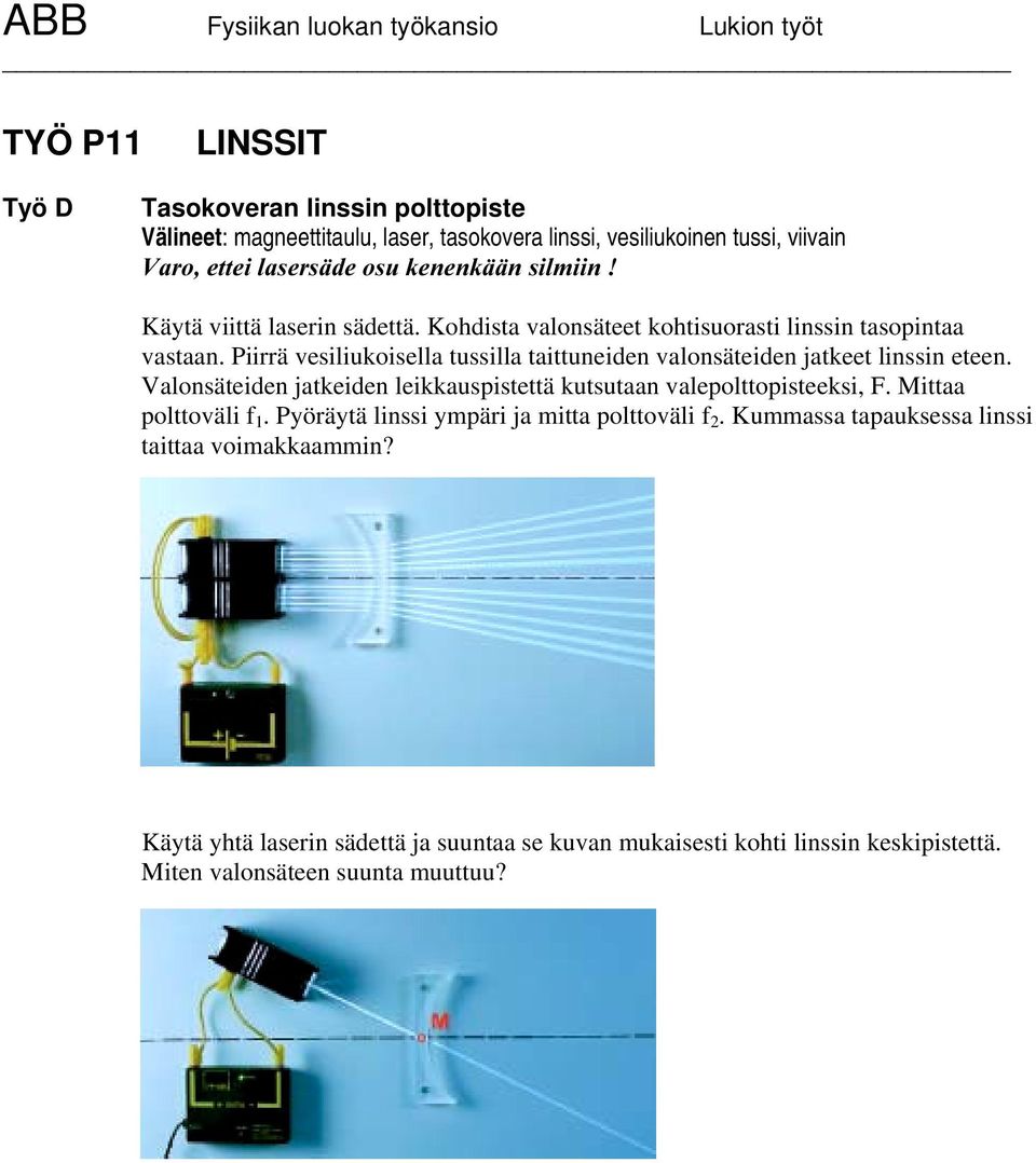 Piirrä vesiliukoisella tussilla taittuneiden valonsäteiden jatkeet linssin eteen. Valonsäteiden jatkeiden leikkauspistettä kutsutaan valepolttopisteeksi, F.