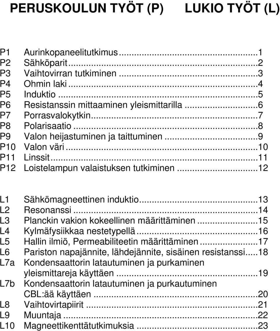 ..12 L1 Sähkömagneettinen induktio...13 L2 Resonanssi...14 L3 Planckin vakion kokeellinen määrittäminen...15 L4 Kylmäfysiikkaa nestetypellä...16 L5 Hallin ilmiö, Permeabiliteetin määrittäminen.