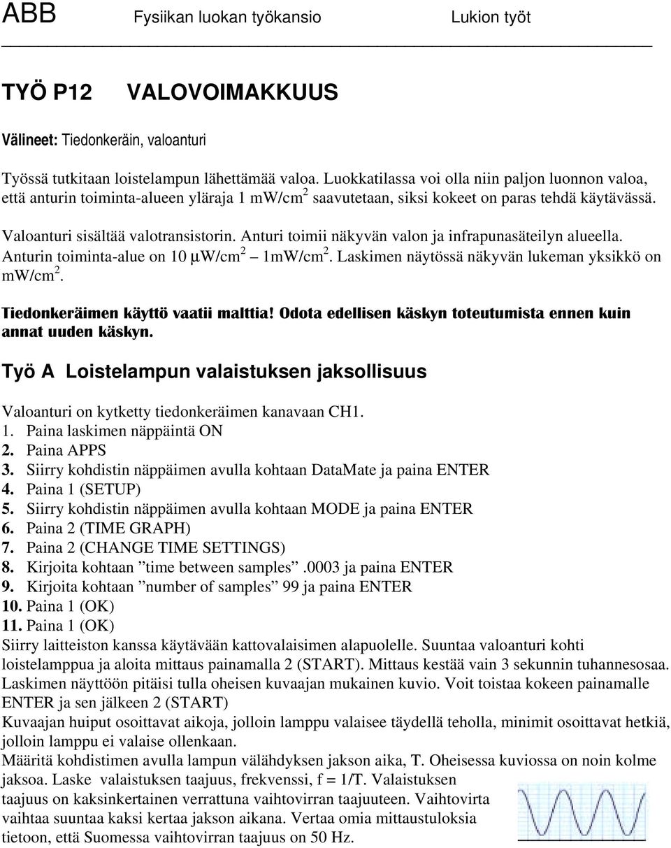 Anturi toimii näkyvän valon ja infrapunasäteilyn alueella. Anturin toiminta-alue on 10 µw/cm 2 1mW/cm 2. Laskimen näytössä näkyvän lukeman yksikkö on mw/cm 2.