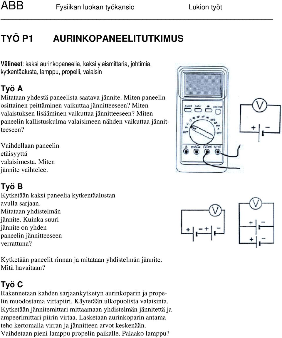 Vaihdellaan paneelin etäisyyttä valaisimesta. Miten jännite vaihtelee. Työ B Kytketään kaksi paneelia kytkentäalustan avulla sarjaan. Mitataan yhdistelmän jännite.