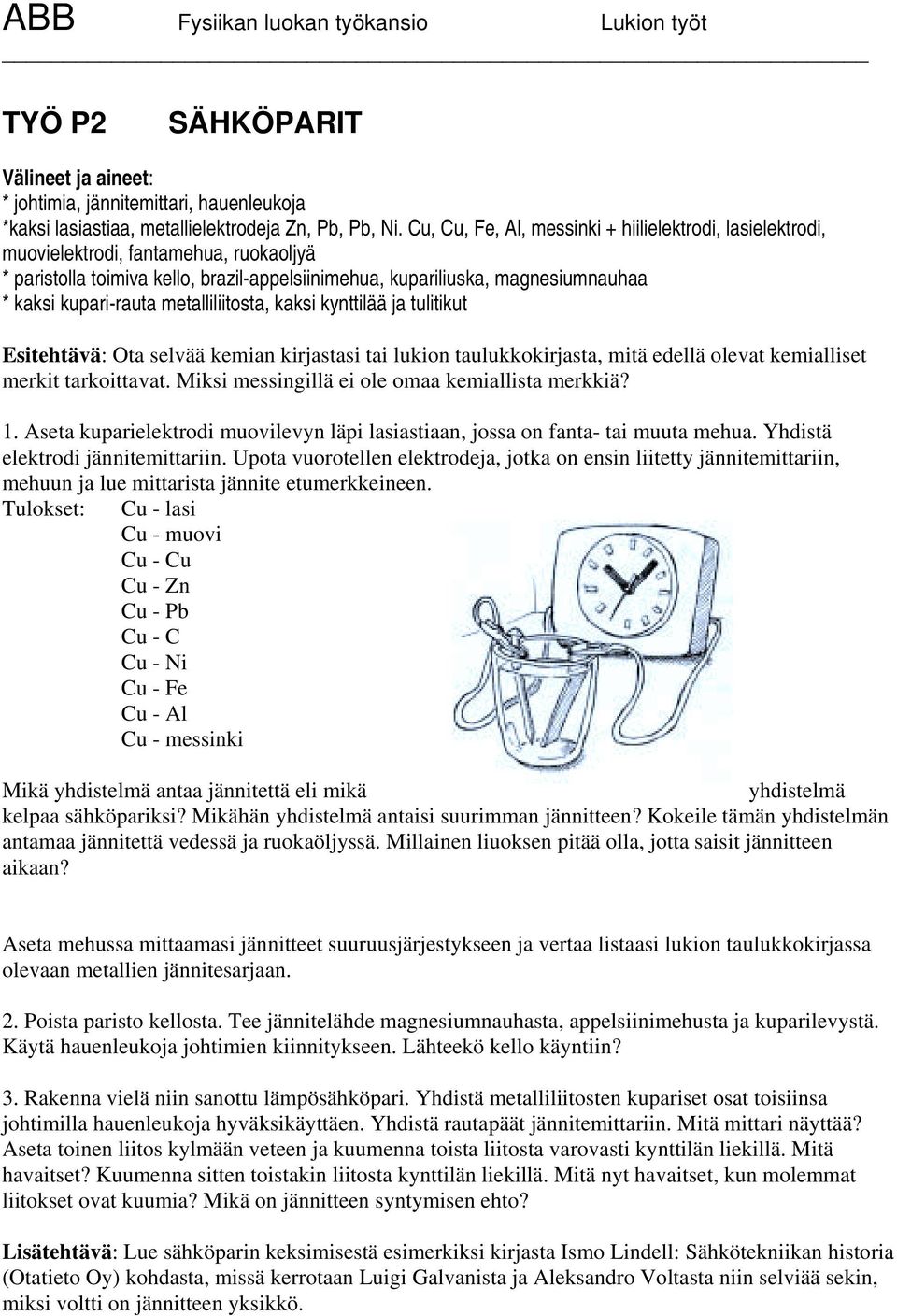 metalliliitosta, kaksi kynttilää ja tulitikut Esitehtävä: Ota selvää kemian kirjastasi tai lukion taulukkokirjasta, mitä edellä olevat kemialliset merkit tarkoittavat.