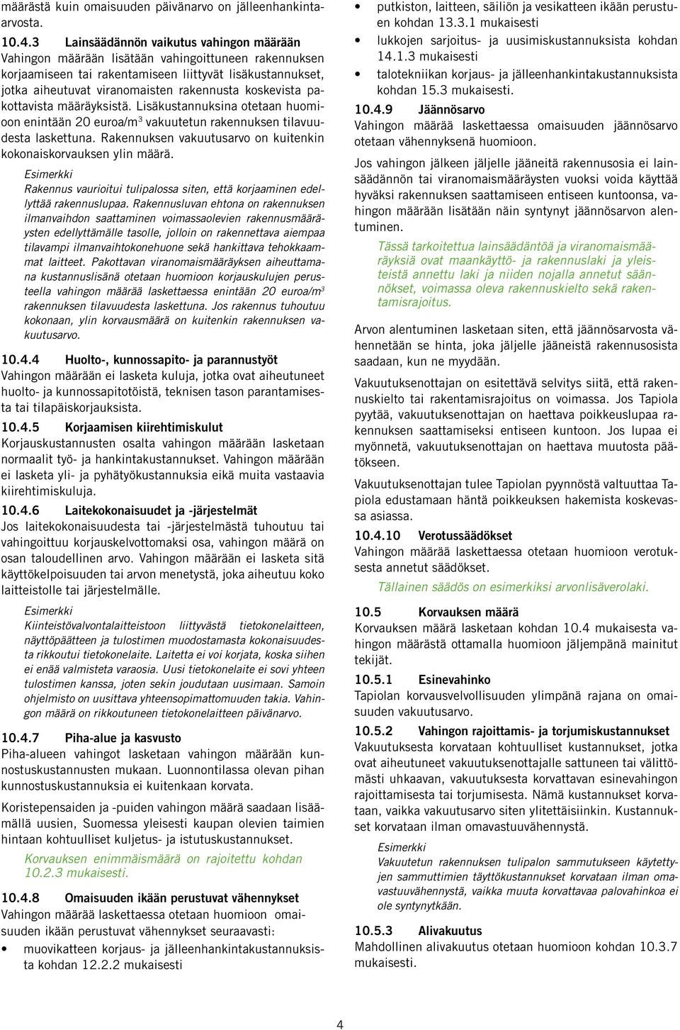 koskevista pakottavista määräyksistä. Lisäkustannuksina otetaan huomioon enintään 20 euroa/m 3 vakuutetun rakennuksen tilavuudesta laskettuna.
