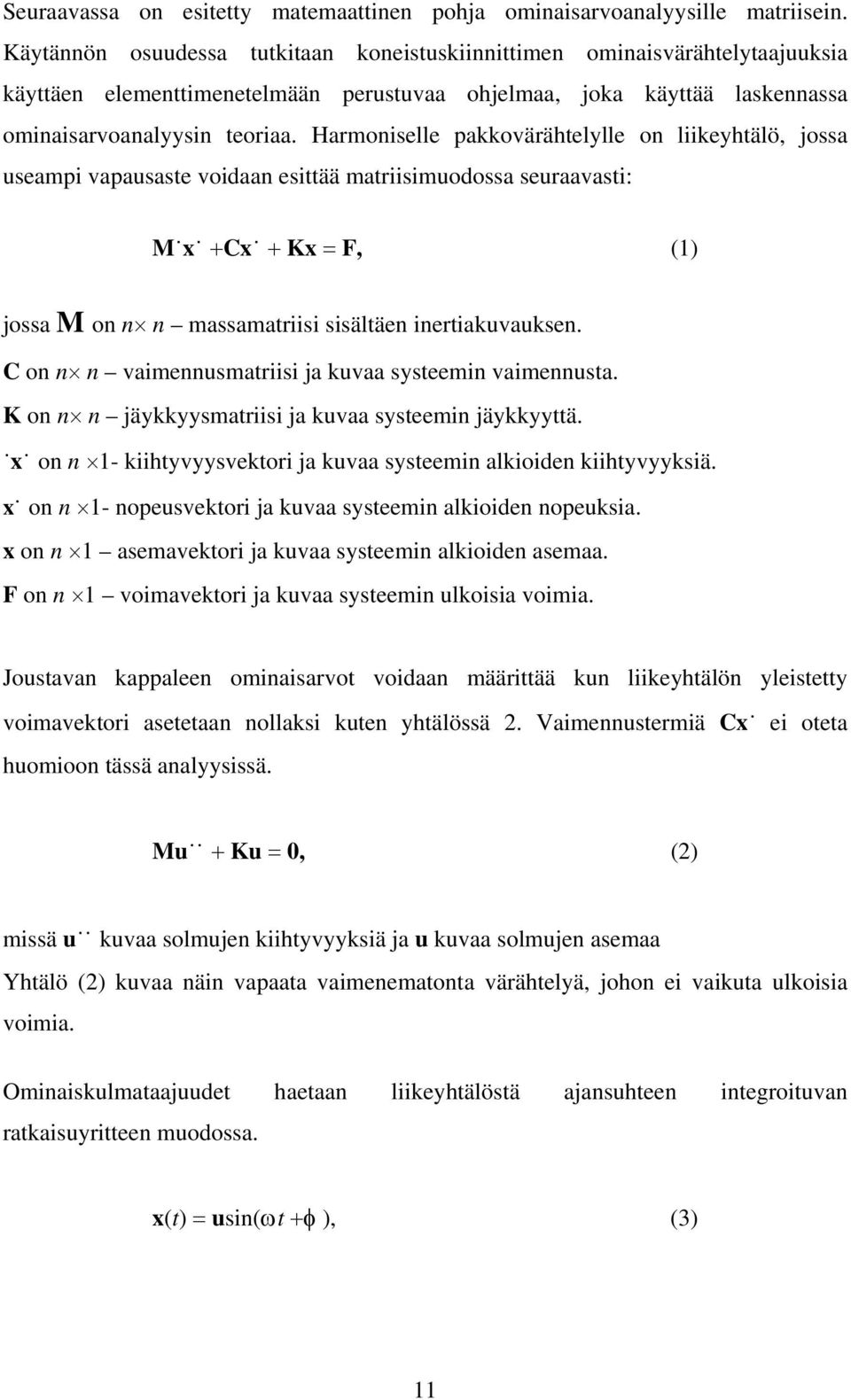 Harmoniselle pakkovärähtelylle on liikeyhtälö, jossa useampi vapausaste voidaan esittää matriisimuodossa seuraavasti: M&x& +Cx& + Kx = F, (1) jossa M on n n massamatriisi sisältäen inertiakuvauksen.