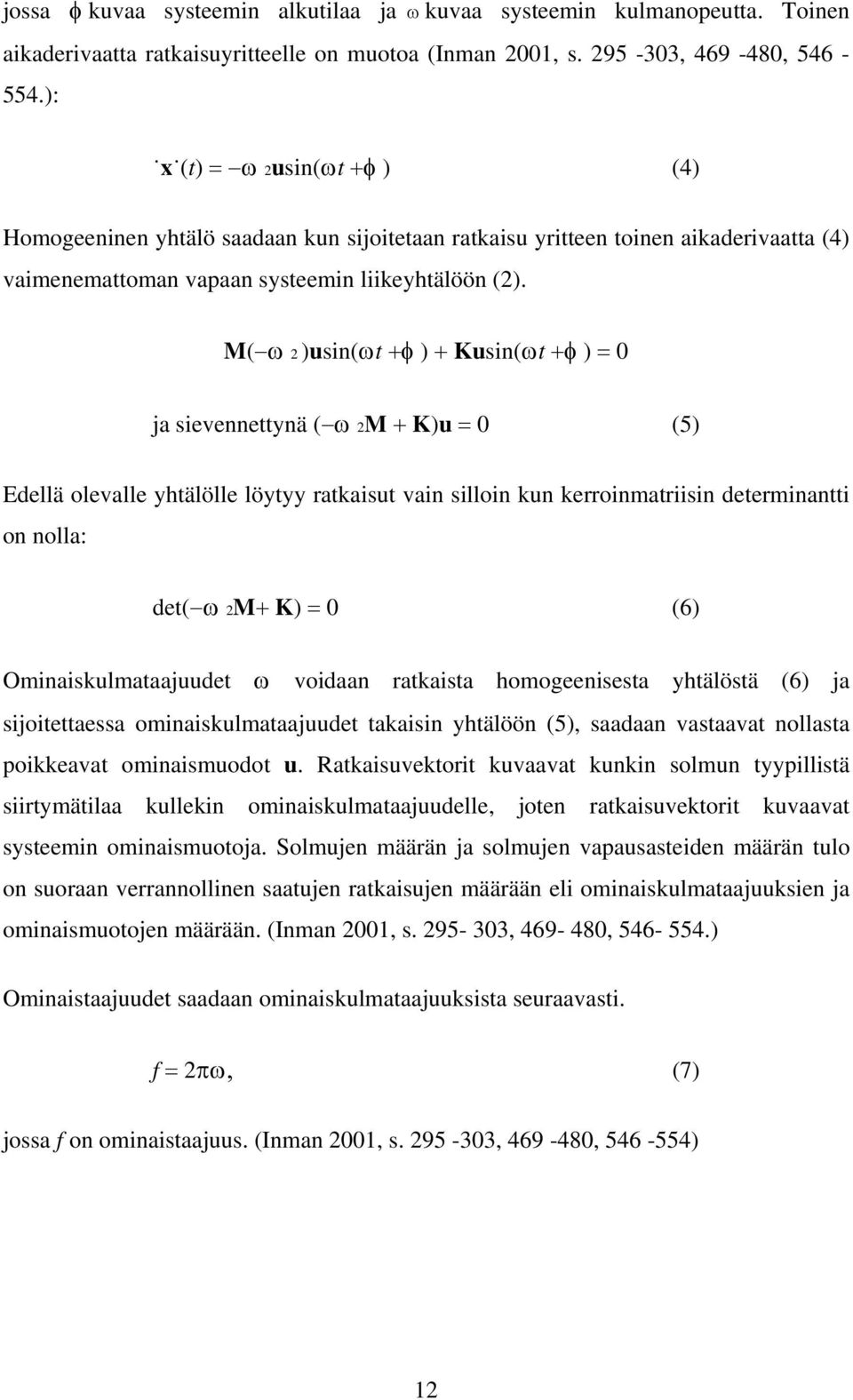 M( ω 2 )usin(ωt +φ ) + Kusin(ωt +φ ) = 0 ja sievennettynä ( ω 2M + K)u = 0 (5) Edellä olevalle yhtälölle löytyy ratkaisut vain silloin kun kerroinmatriisin determinantti on nolla: det( ω 2M+ K) = 0