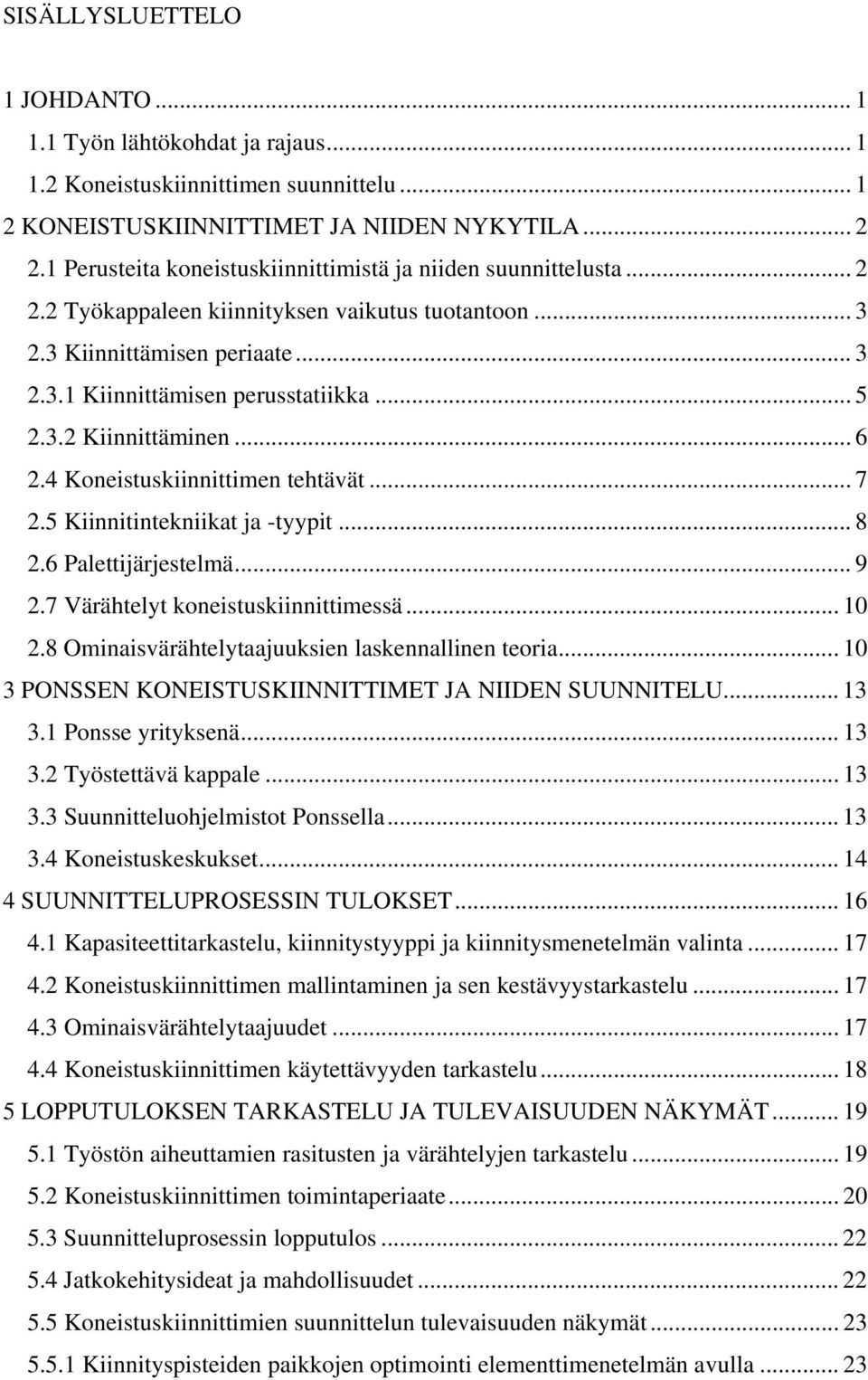 .. 6 2.4 Koneistuskiinnittimen tehtävät... 7 2.5 Kiinnitintekniikat ja -tyypit... 8 2.6 Palettijärjestelmä... 9 2.7 Värähtelyt koneistuskiinnittimessä... 10 2.