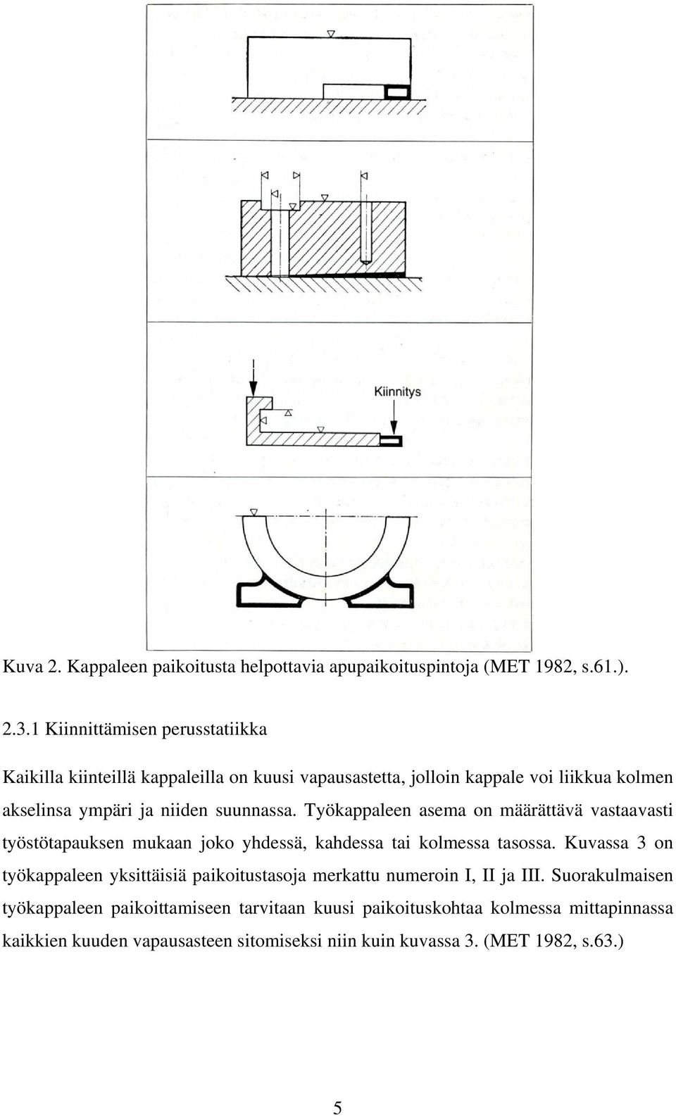 suunnassa. Työkappaleen asema on määrättävä vastaavasti työstötapauksen mukaan joko yhdessä, kahdessa tai kolmessa tasossa.