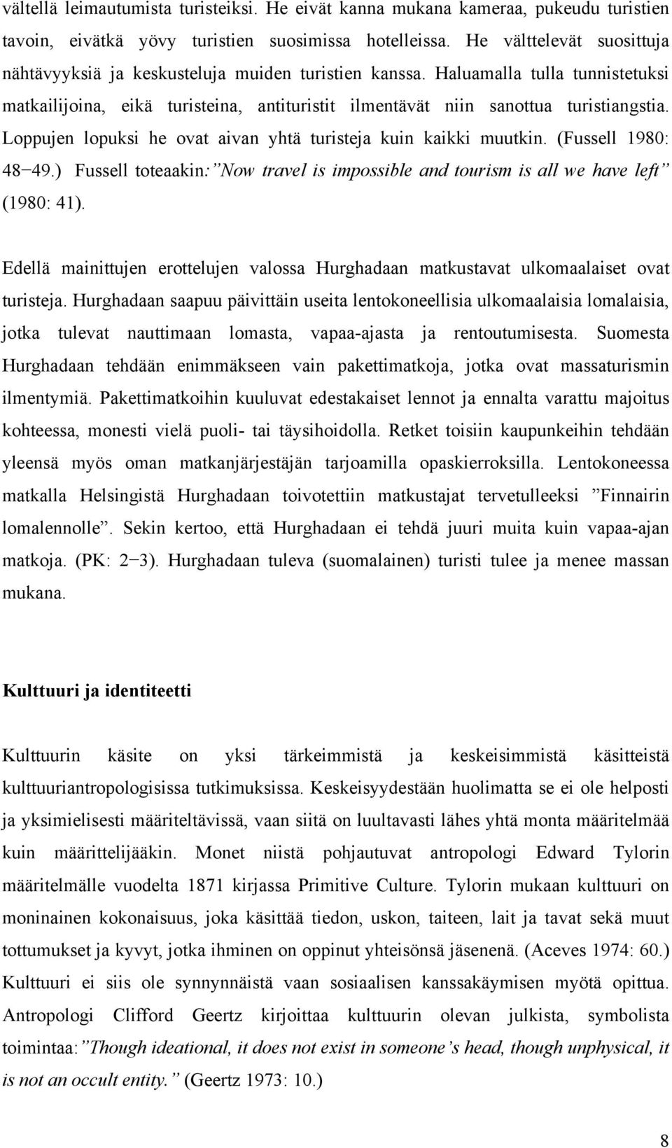 Loppujen lopuksi he ovat aivan yhtä turisteja kuin kaikki muutkin. (Fussell 1980: 48 49.) Fussell toteaakin: Now travel is impossible and tourism is all we have left (1980: 41).