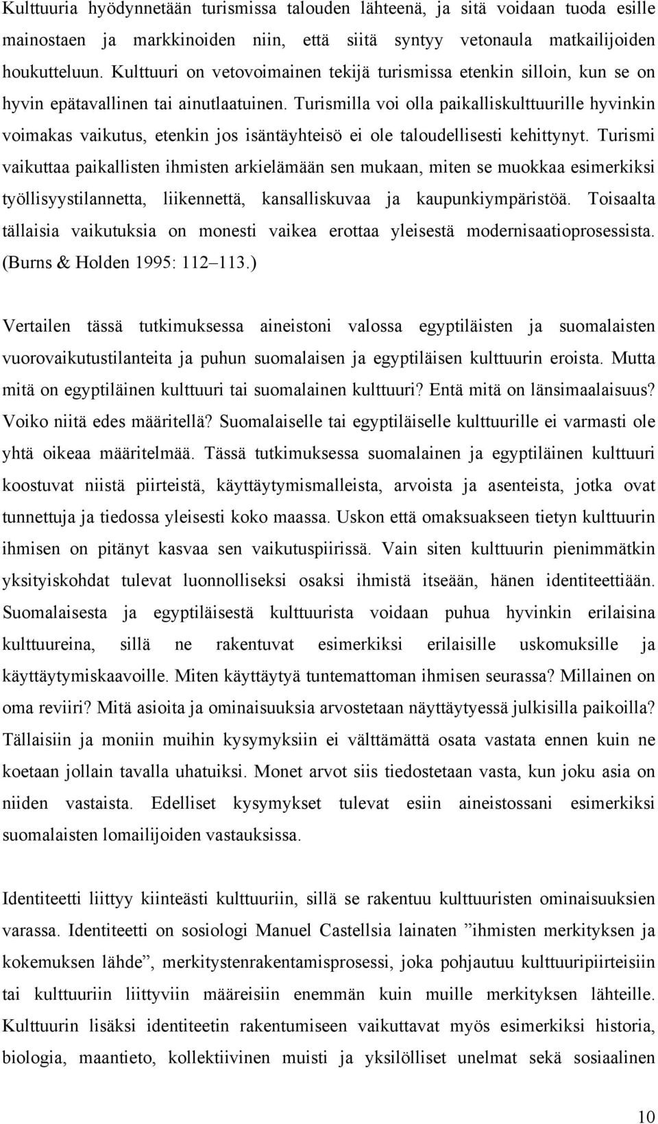 Turismilla voi olla paikalliskulttuurille hyvinkin voimakas vaikutus, etenkin jos isäntäyhteisö ei ole taloudellisesti kehittynyt.